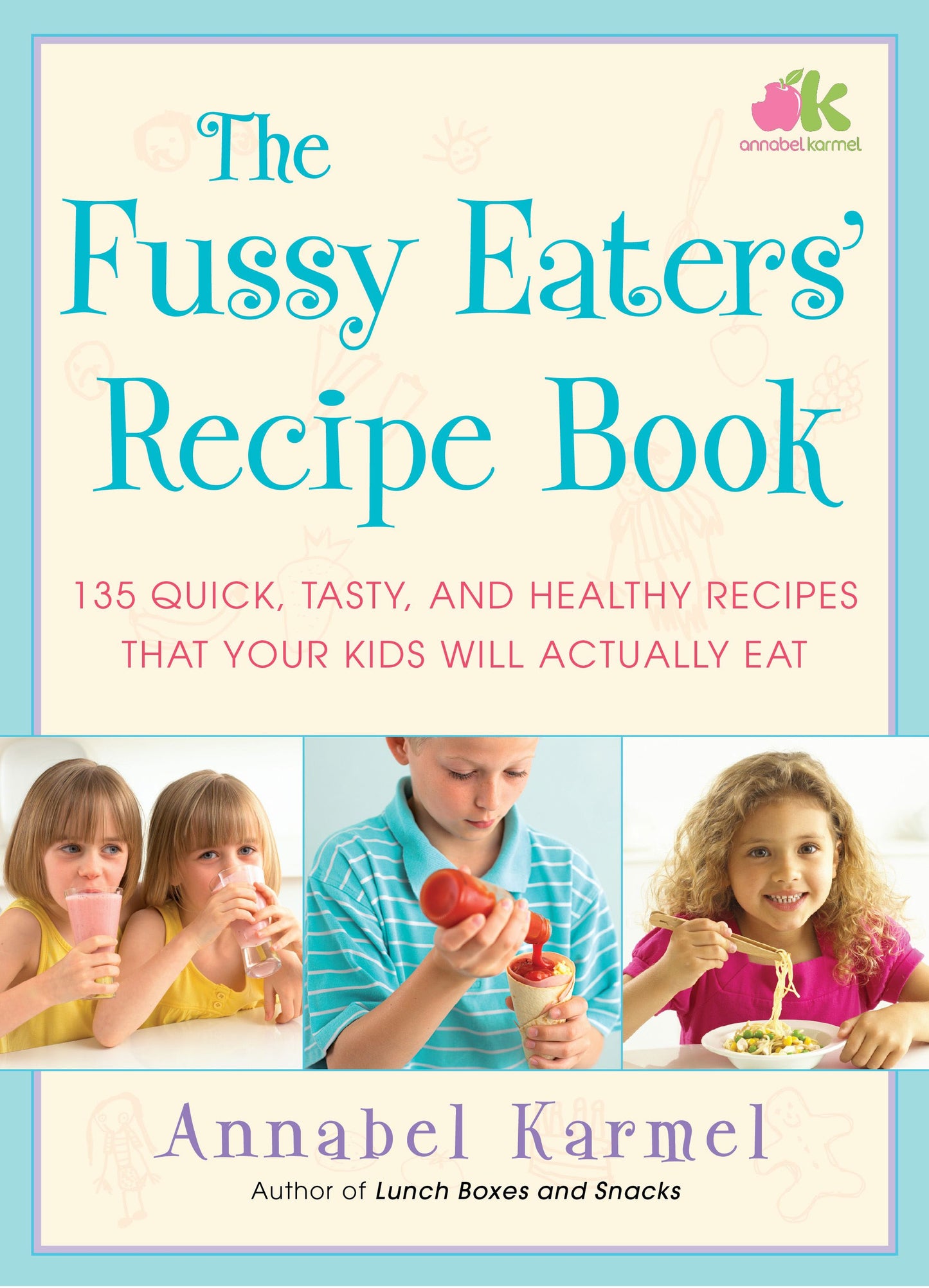Fussy Eaters' Recipe Book: 135 Quick, Tasty and Healthy Recipes that Your Kids Will Actually Eat