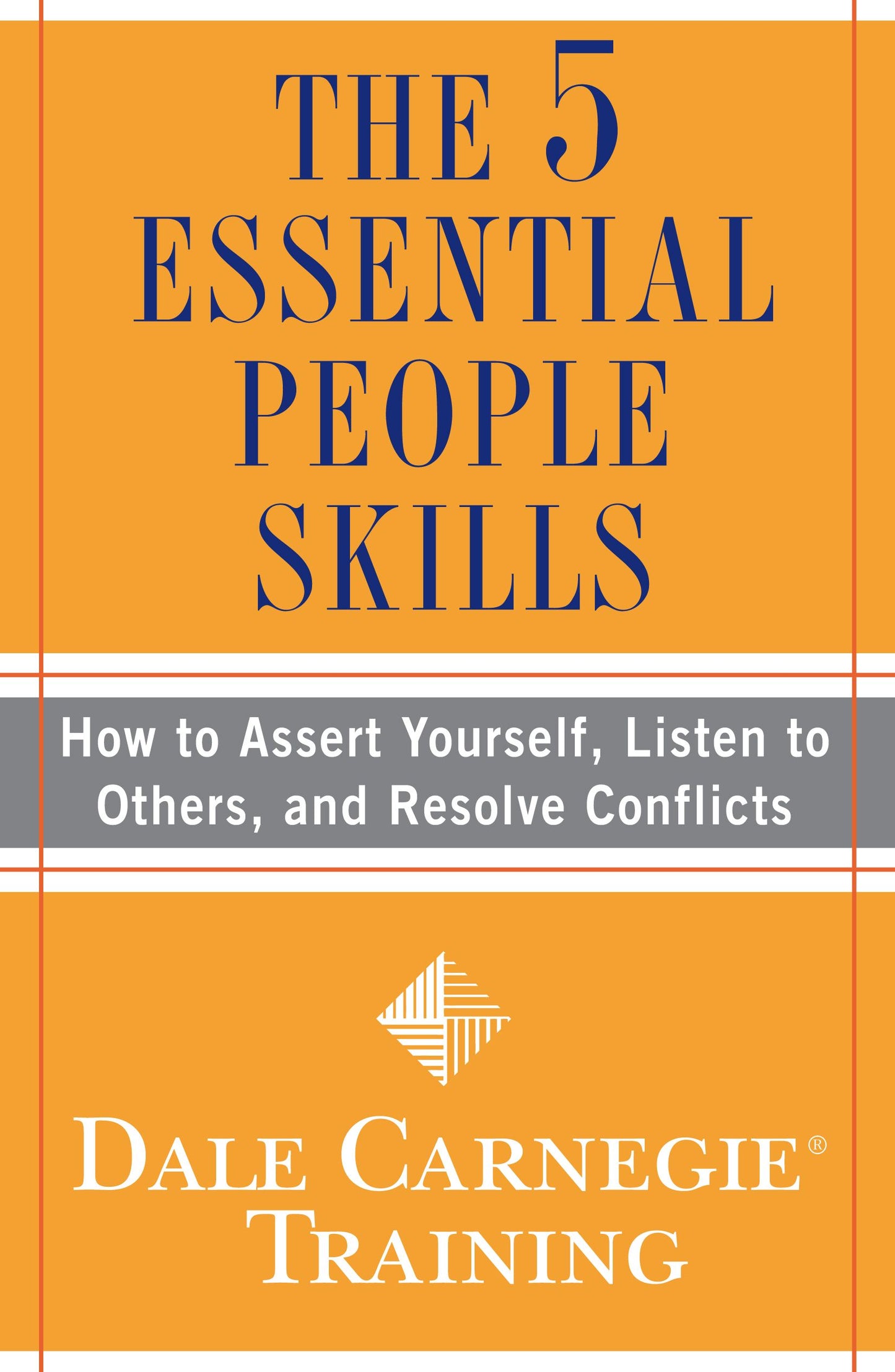 5 Essential People Skills: How to Assert Yourself, Listen to Others, and Resolve Conflicts