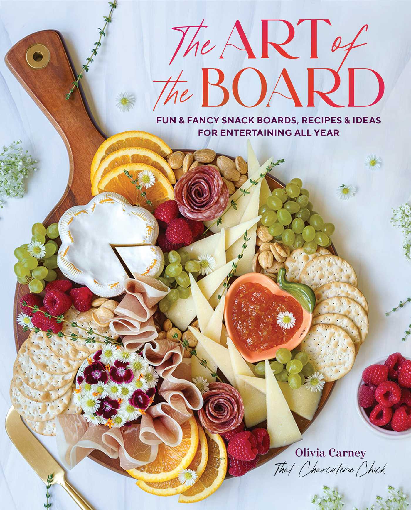 Art of the Board: Fun & Fancy Snack Boards, Recipes & Ideas for Entertaining All Year