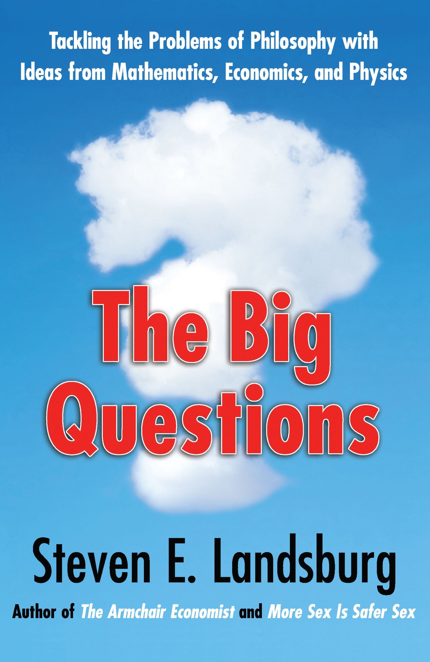 Big Questions: Tackling the Problems of Philosophy with Ideas from Mathematics, Economics, and Physics