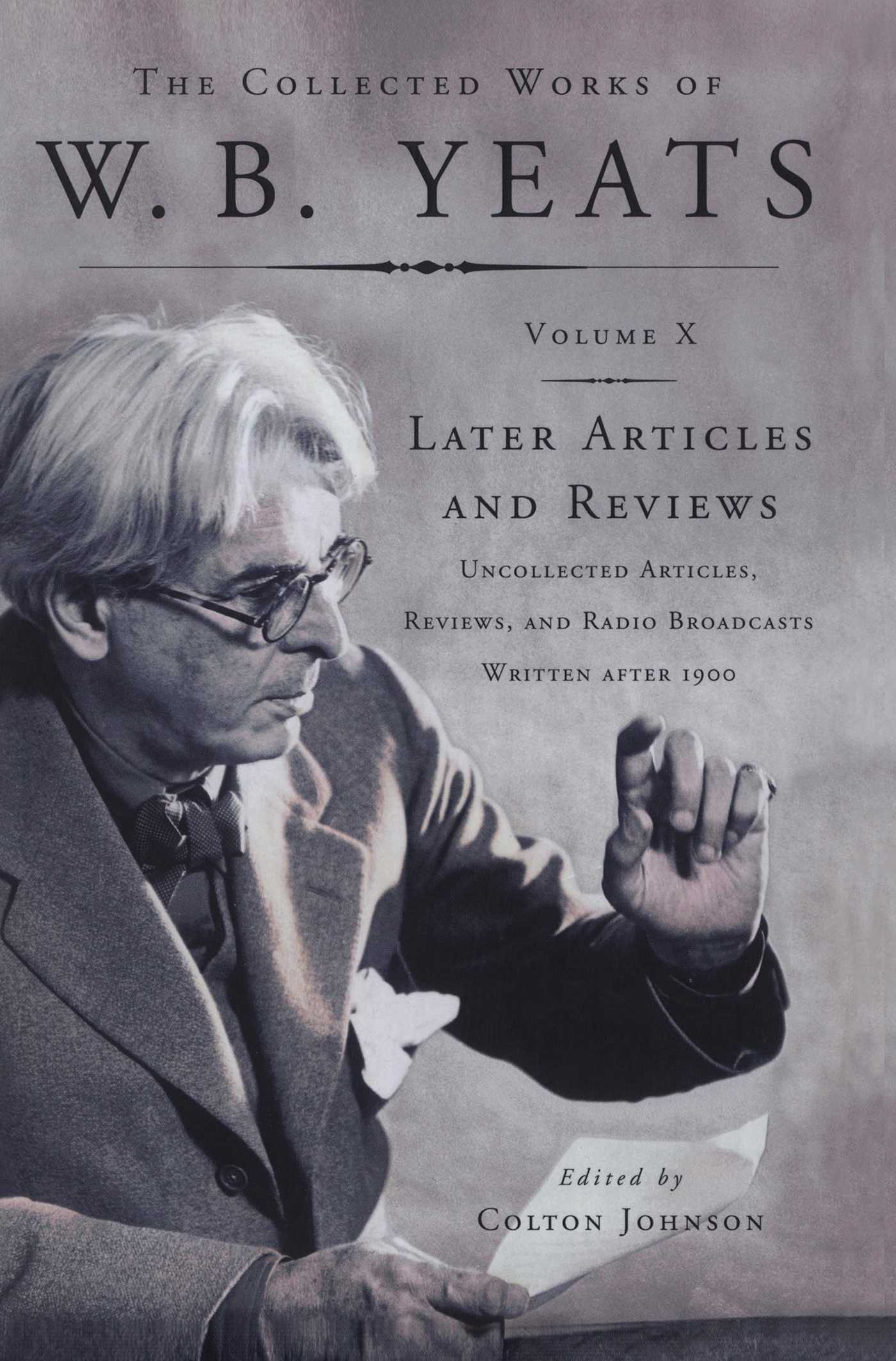 Collected Works of W.B. Yeats Vol X: Later Article: Uncollected Articles, Reviews, and Radio Broadcast