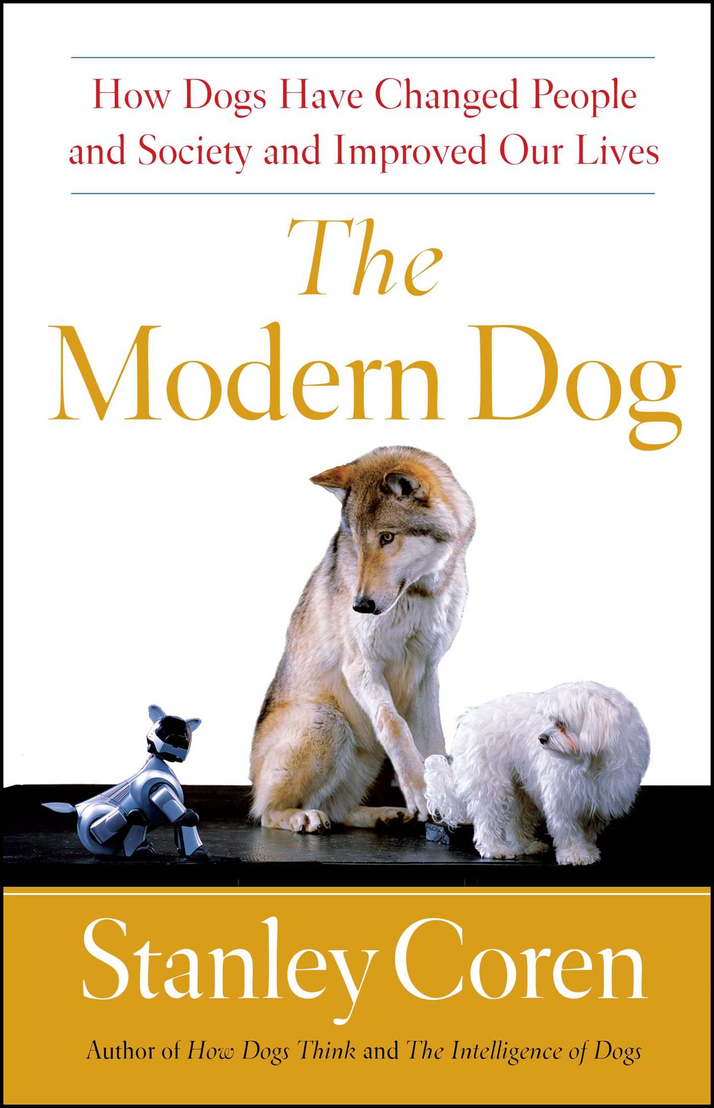Modern Dog: How Dogs Have Changed People and Society and Improved Our Lives