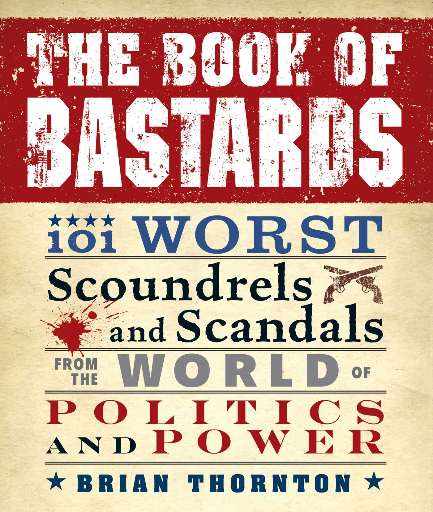 Book of Bastards: 101 Worst Scoundrels and Scandals from the World of Politics and Power