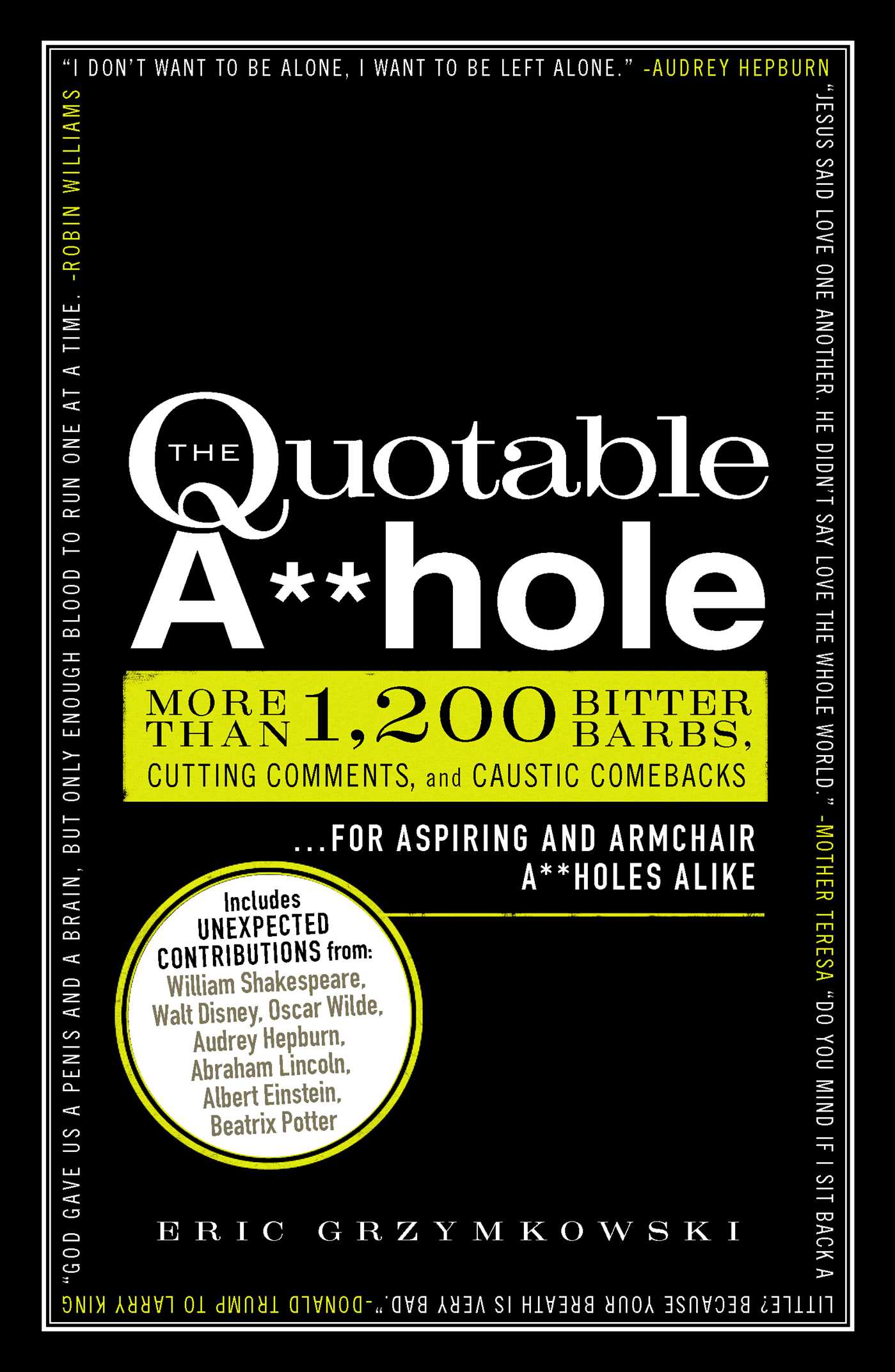 Quotable A**hole: More than 1,200 Bitter Barbs, Cutting Comments, and Caustic Comebacks for Aspiring and Armchair A**holes Alike