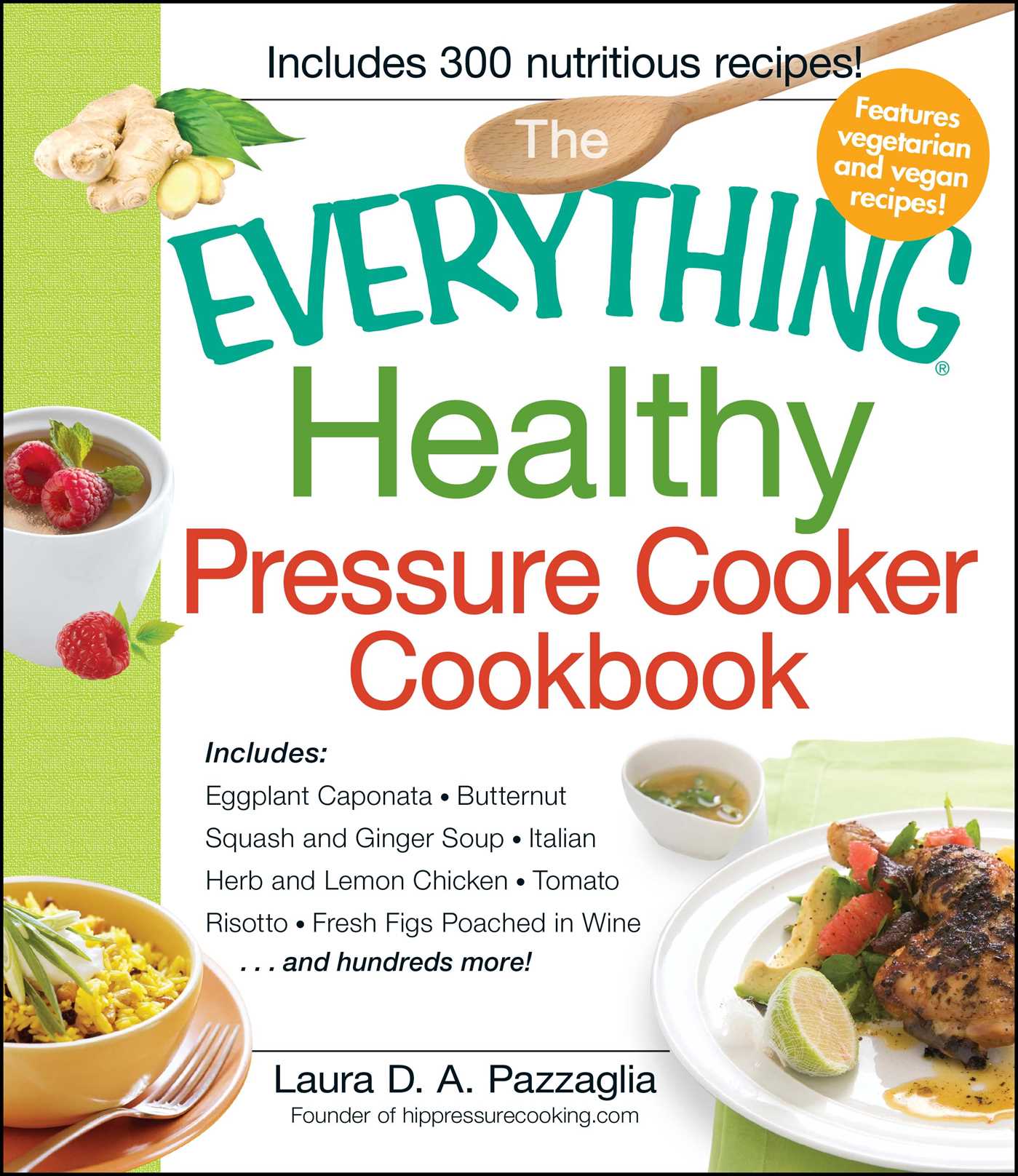 Everything Healthy Pressure Cooker Cookbook: Includes Eggplant Caponata, Butternut Squash and Ginger Soup, Italian Herb and Lemon Chicken, Tomato Risotto, Fresh Figs Poached in Wine...and hundreds more!