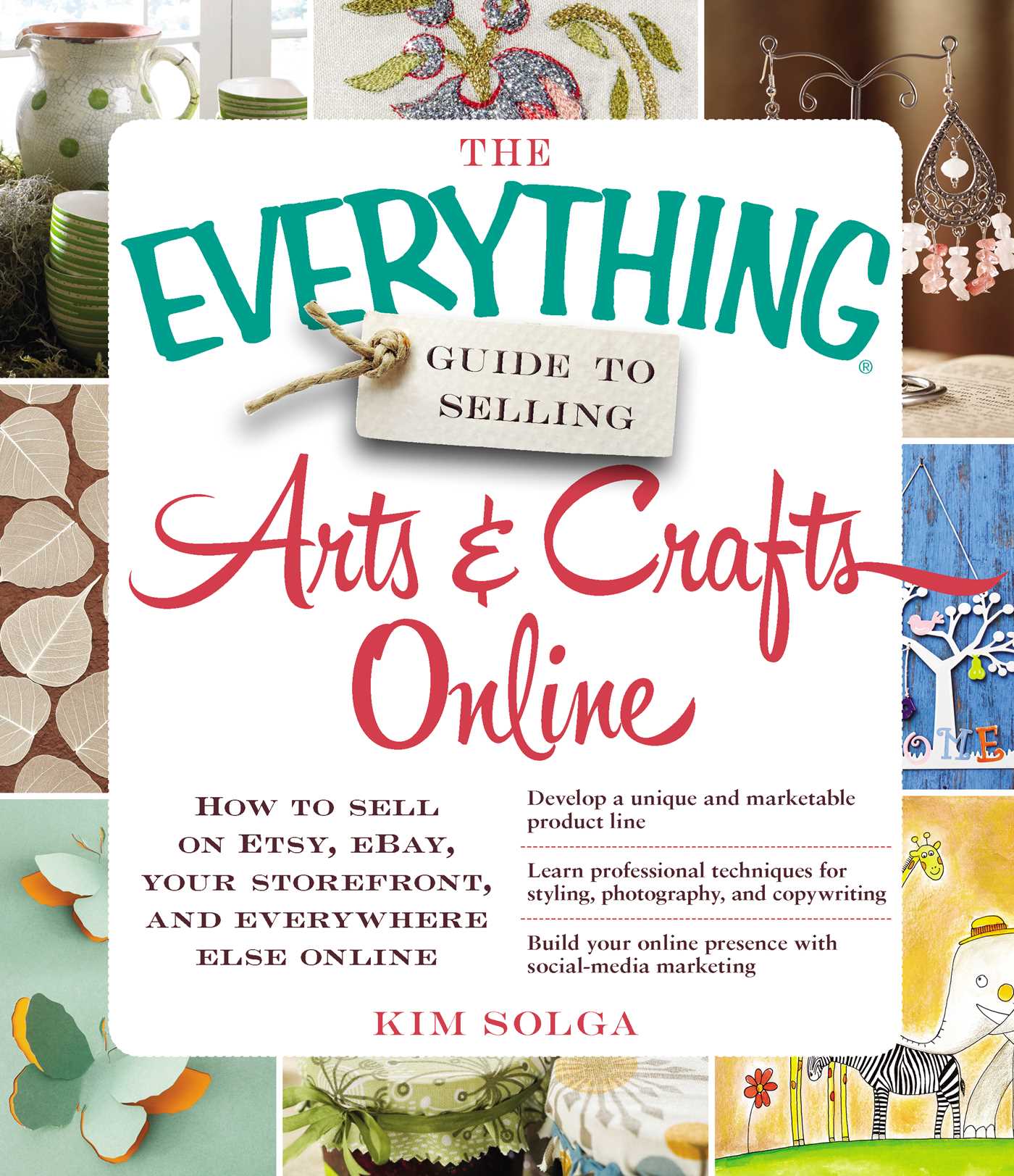 Everything Guide to Selling Arts & Crafts Online: How to sell on Etsy, eBay, your storefront, and everywhere else online