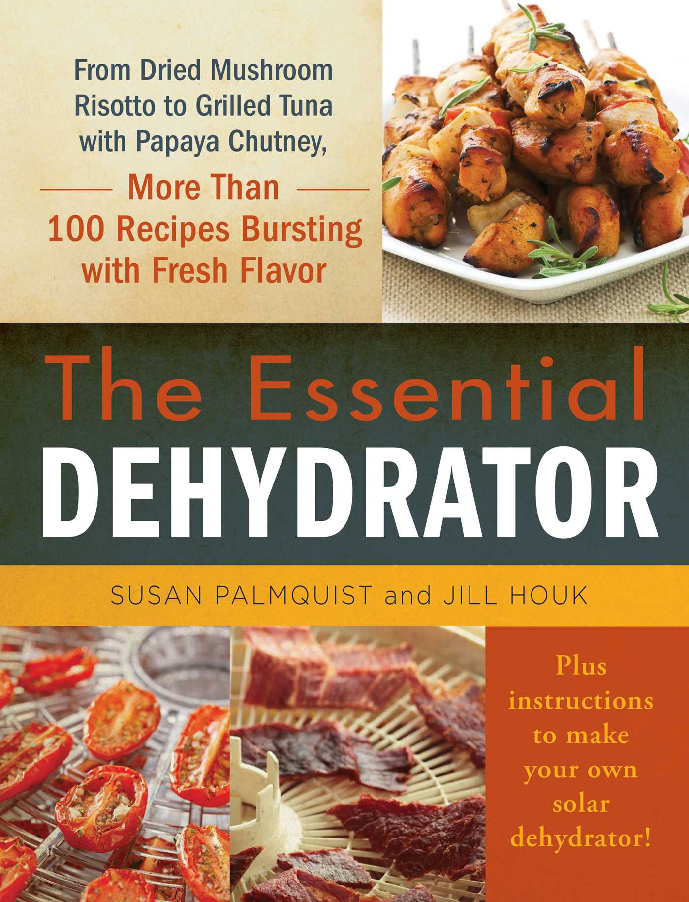 Essential Dehydrator: From Dried Mushroom Risotto to Grilled Tuna with Papaya Chutney, More Than 100 Recipes Bursting with Fresh Flavor