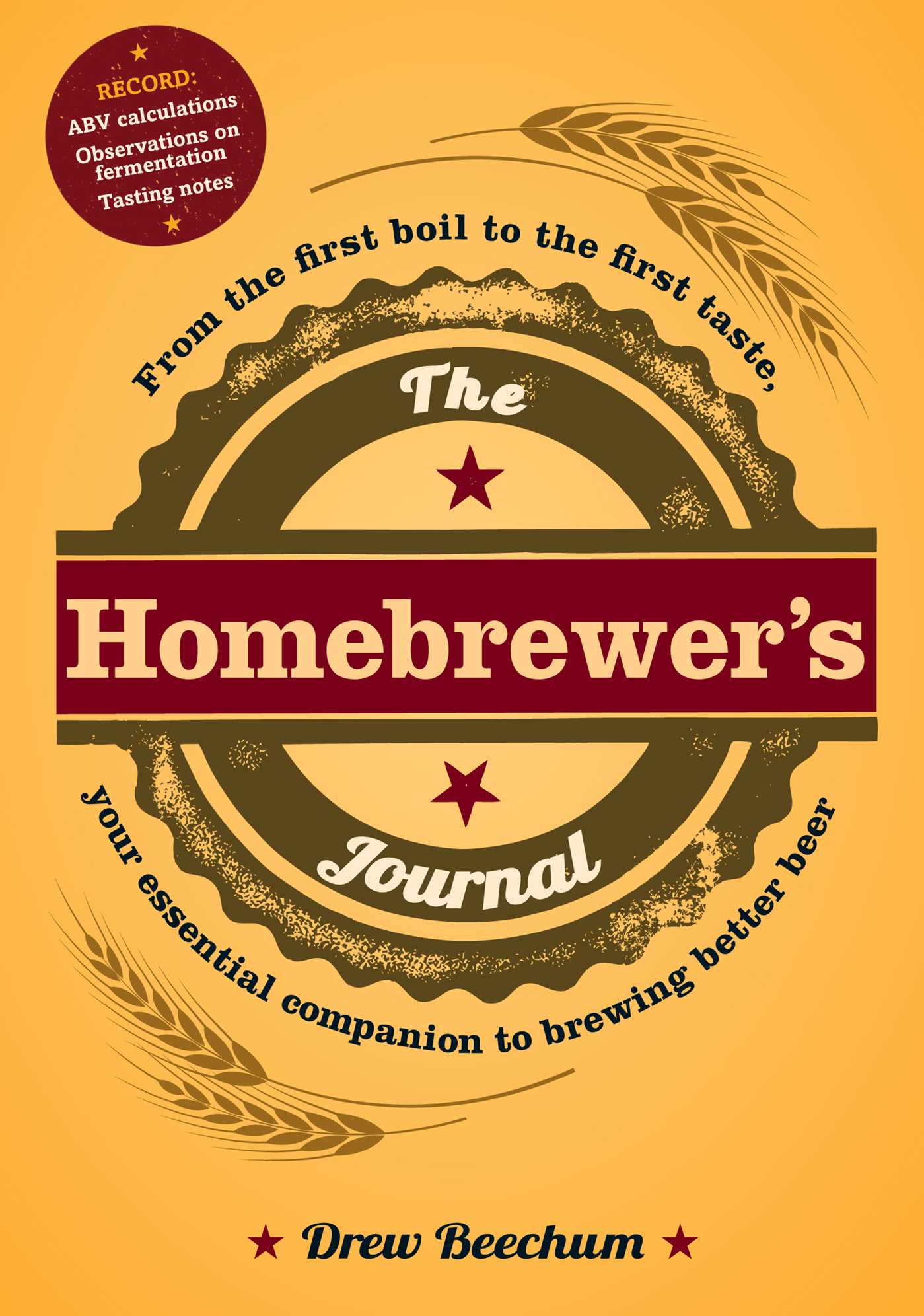 Homebrewer's Journal: From the First Boil to the First Taste, Your Essential Companion to Brewing Better Beer