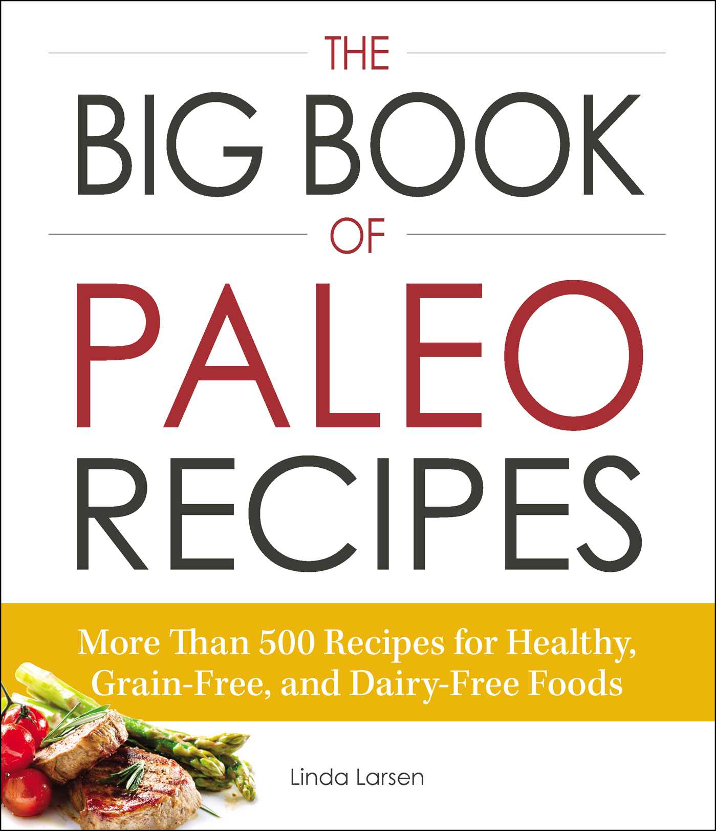 Big Book of Paleo Recipes: More Than 500 Recipes for Healthy, Grain-Free, and Dairy-Free Foods