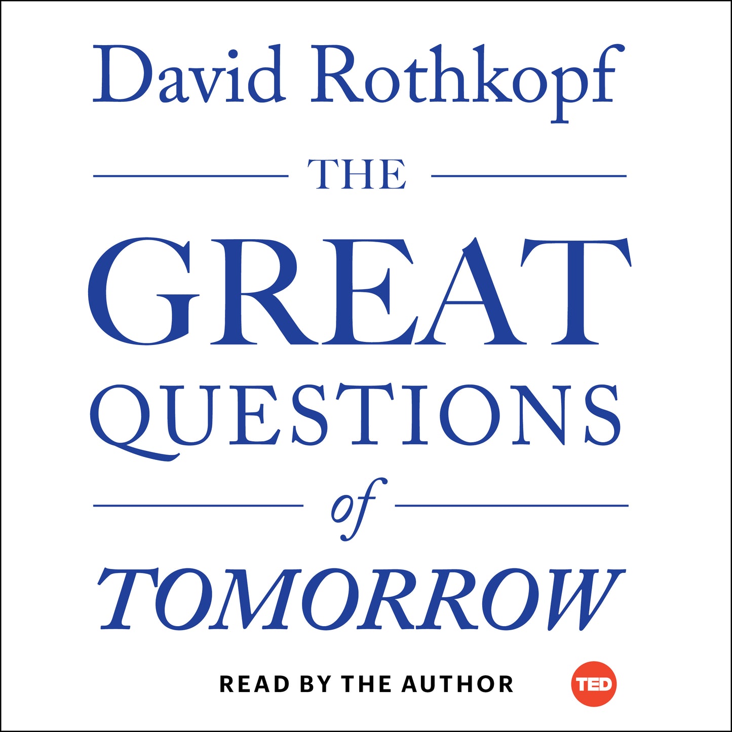 Great Questions of Tomorrow: The Ideas that Will Remake the World