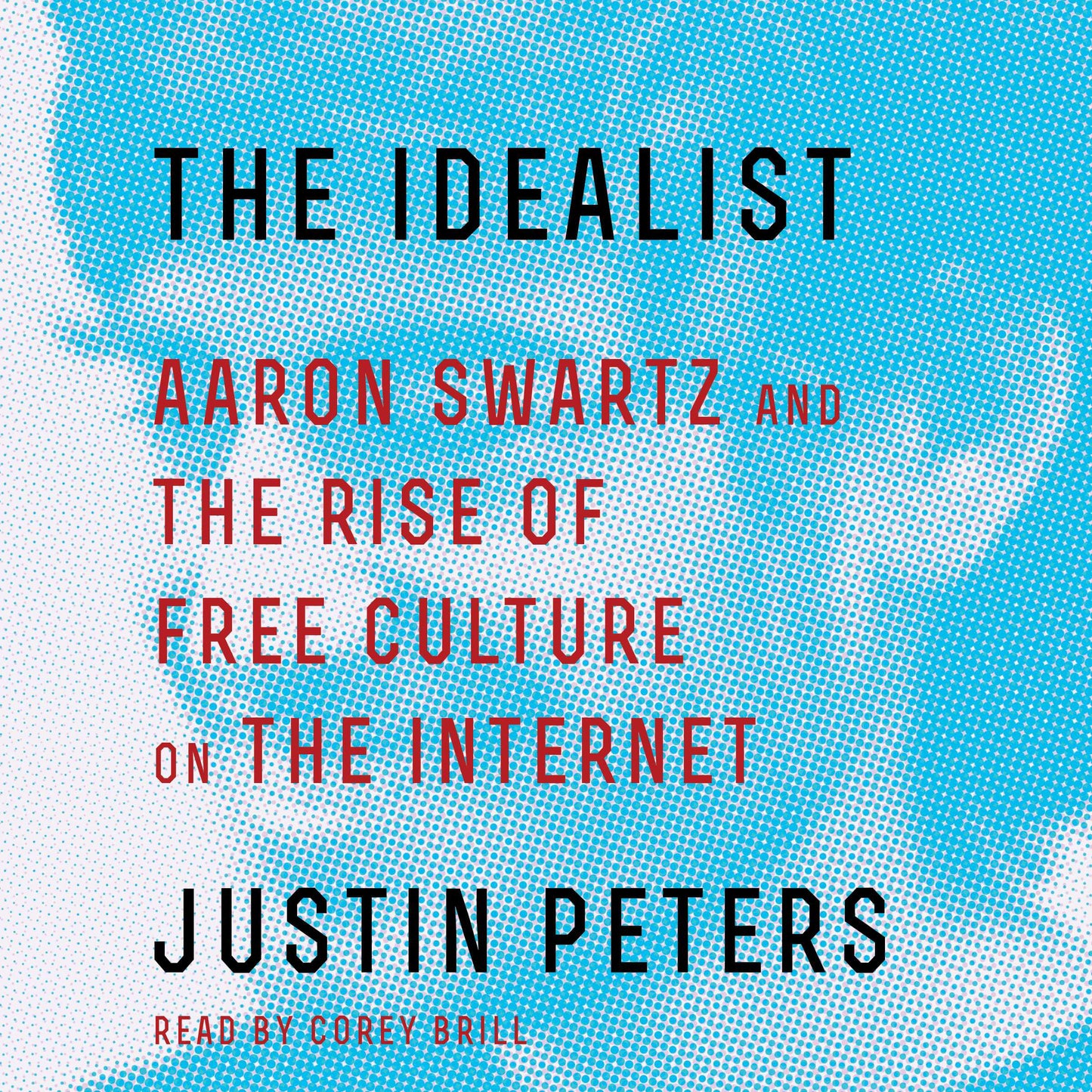 Idealist: Aaron Swartz and the Rise of Free Culture on the Internet