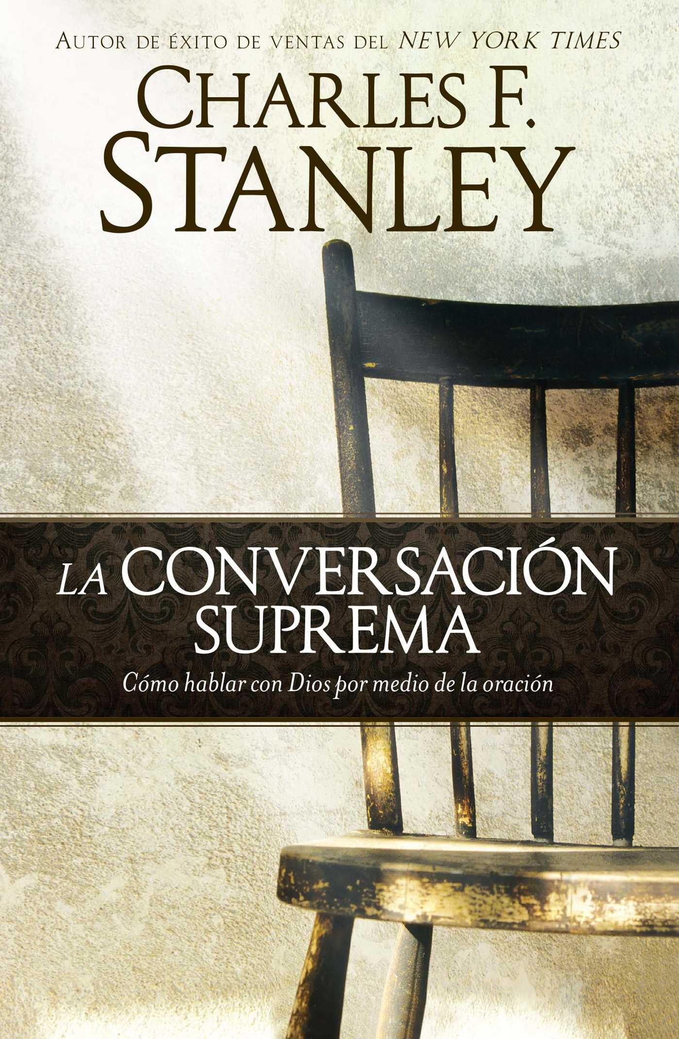 conversación suprema: Cómo hablar con Dios por medio de la oración