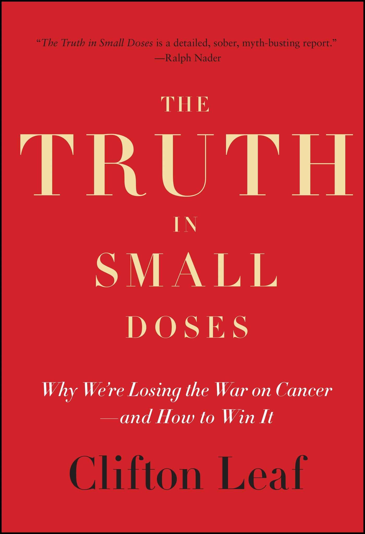 Truth in Small Doses: Why We're Losing the War on Cancer-and How to Win It