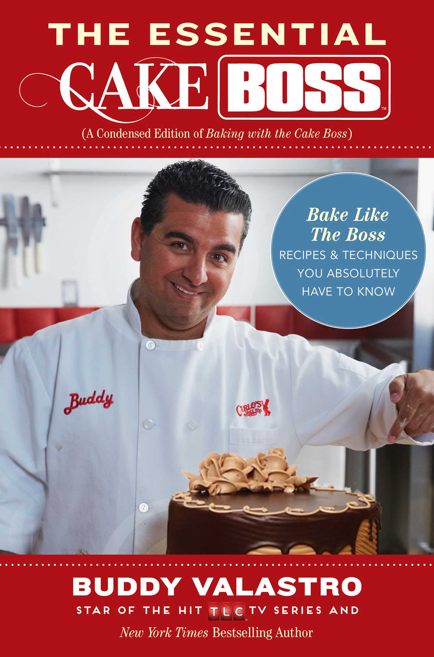 Essential Cake Boss (A Condensed Edition of Baking with the Cake Boss): Bake Like The Boss--Recipes & Techniques You Absolutely Have to Know
