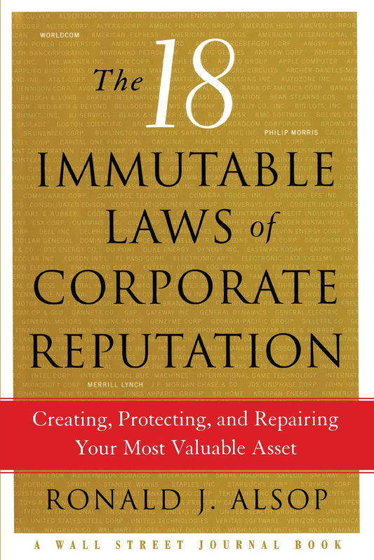 18 Immutable Laws of Corporate Reputation: Creating, Protecting, and Repairing Your Most Valuable Asset