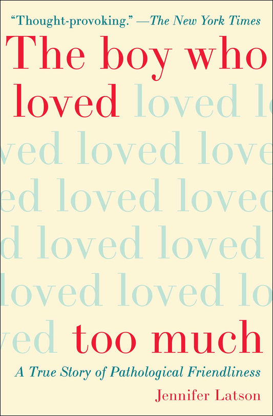 Boy Who Loved Too Much: A True Story of Pathological Friendliness