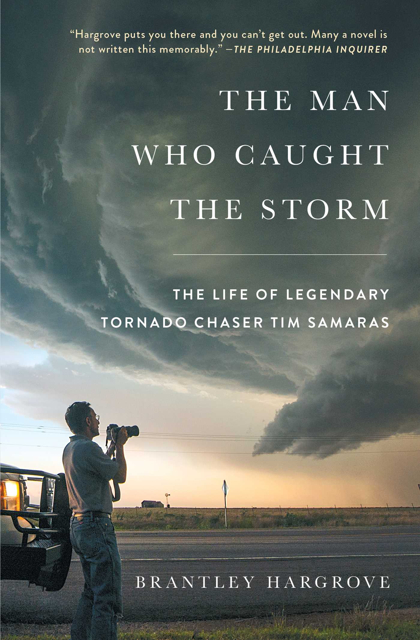 Man Who Caught the Storm: The Life of Legendary Tornado Chaser Tim Samaras