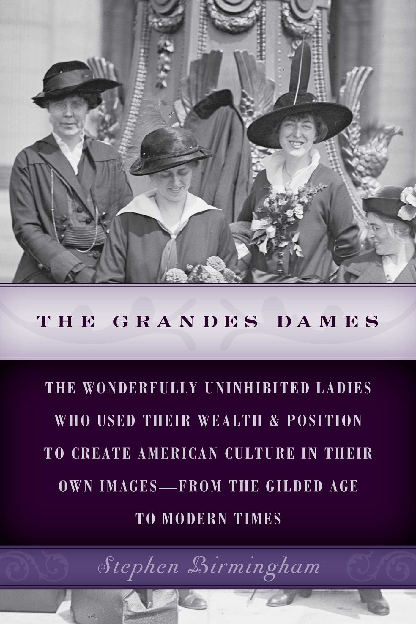 Grandes Dames: The wonderfully uninhibited ladies who used their wealth & position to create American culture in their own images—from the Gilded Age to Modern Times