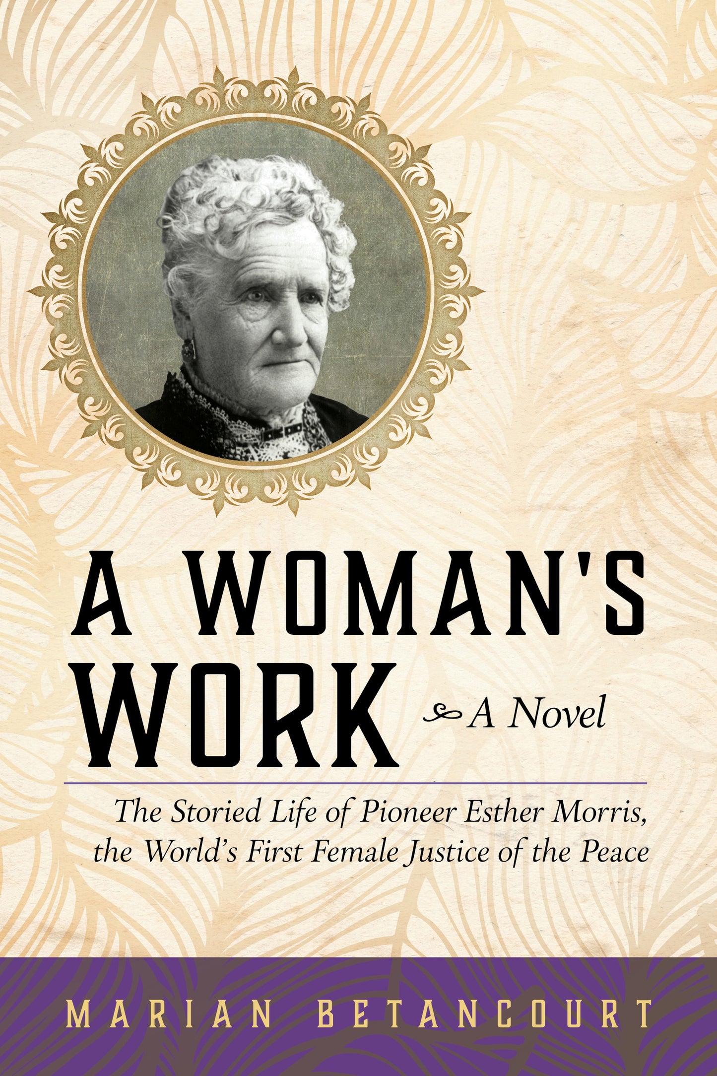 Woman's Work: The Storied Life of Pioneer Esther Morris, the World's First Female Justice of the Peace