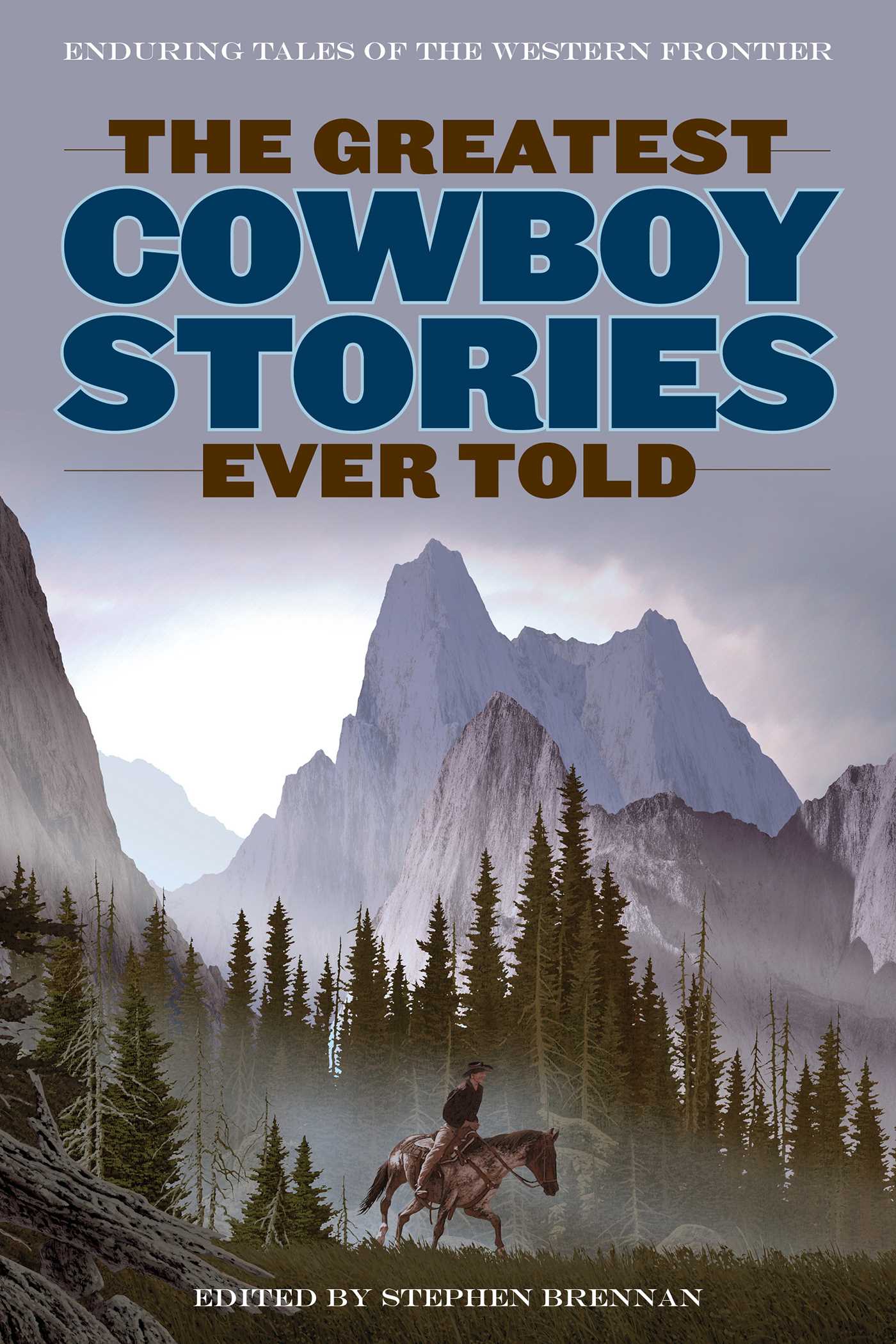 Greatest Cowboy Stories Ever Told: Enduring Tales Of The Western Frontier