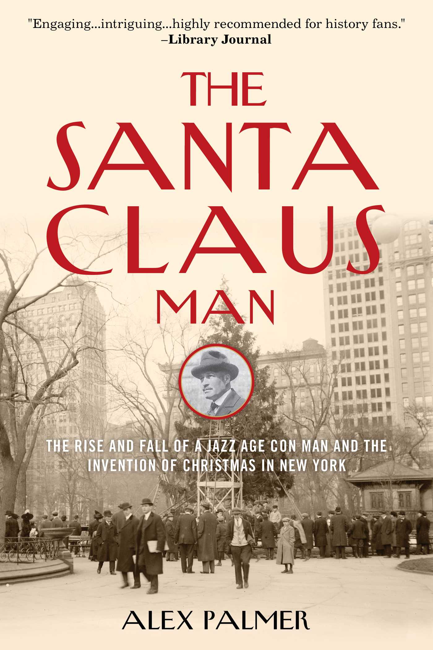 Santa Claus Man: The Rise and Fall of a Jazz Age Con Man and the Invention of Christmas in New York