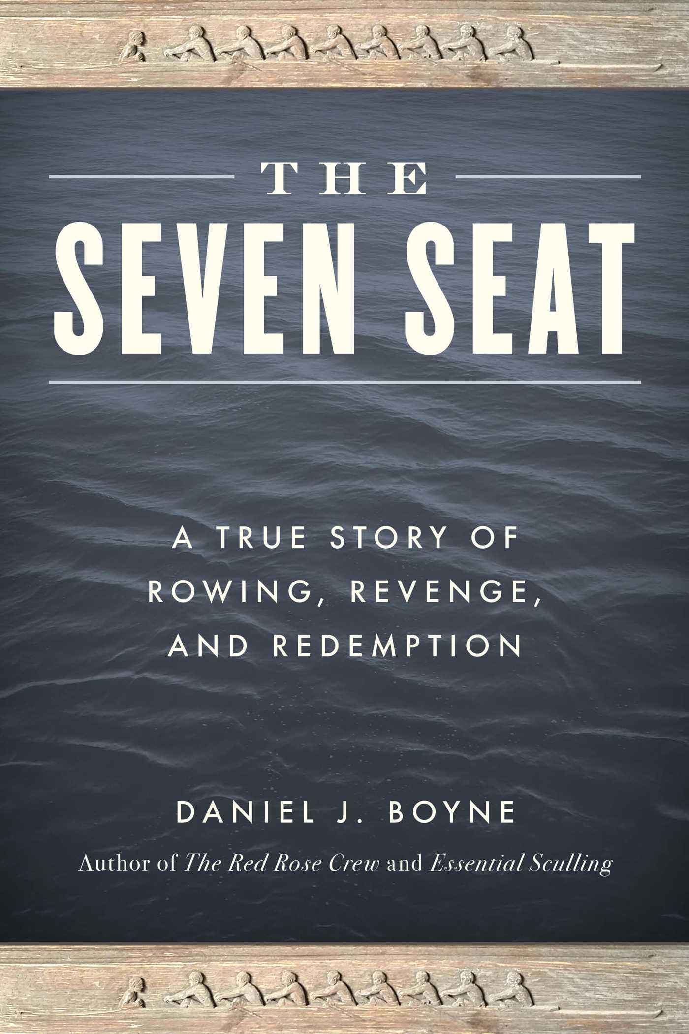 Seven Seat: A True Story of Rowing, Revenge, and Redemption