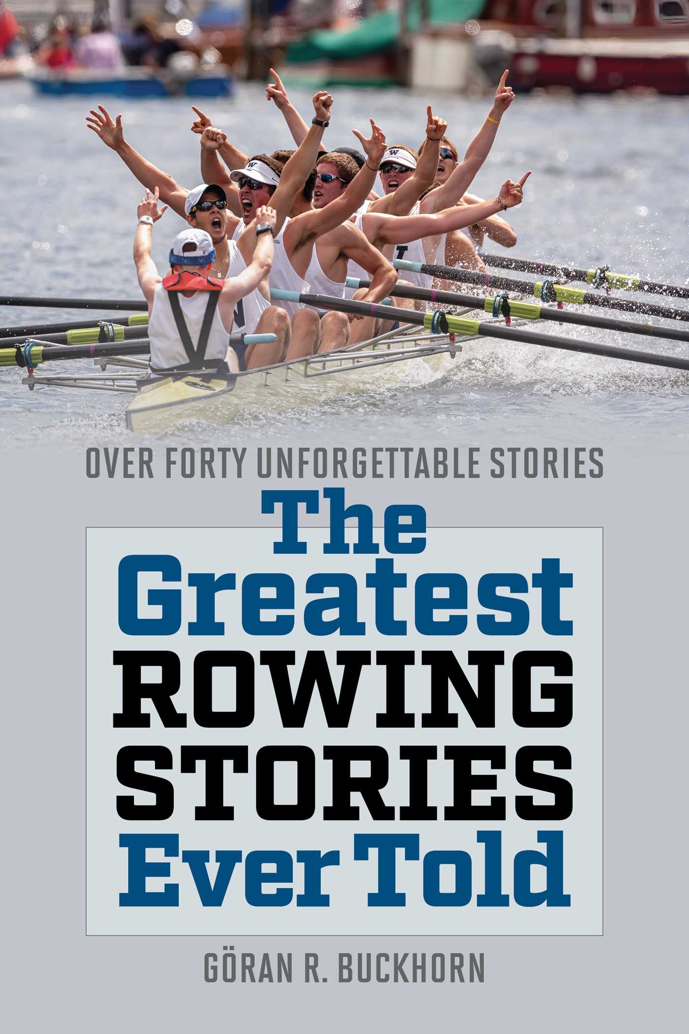Greatest Rowing Stories Ever Told: Over Forty Unforgettable Stories