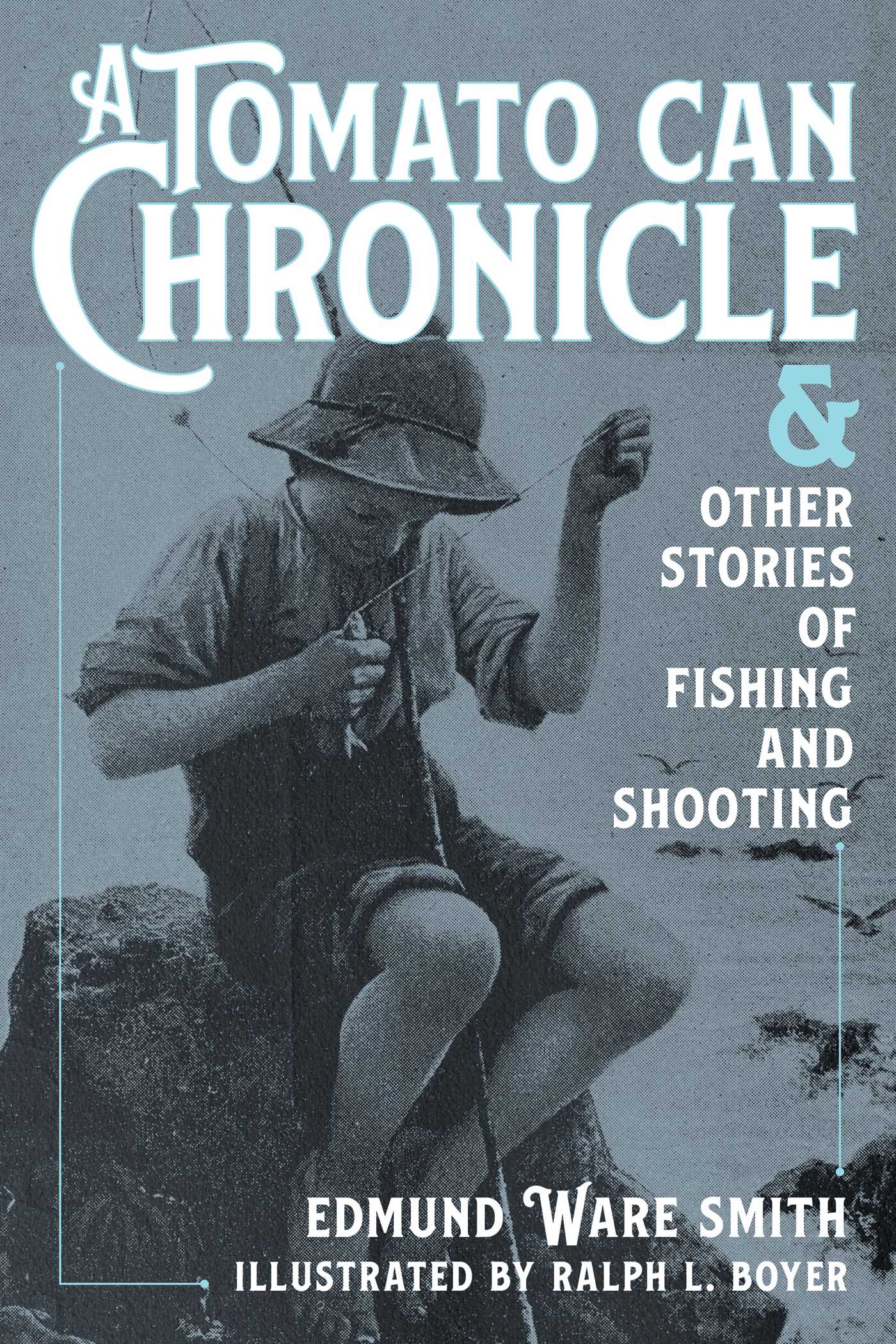 Tomato Can Chronicle: And Other Stories of Fishing and Shooting