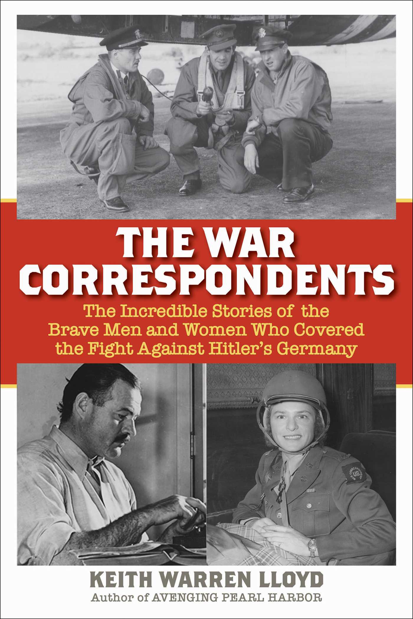 War Correspondents: The Incredible Stories of the Brave Men and Women Who Covered the Fight Against Hitler's Germany