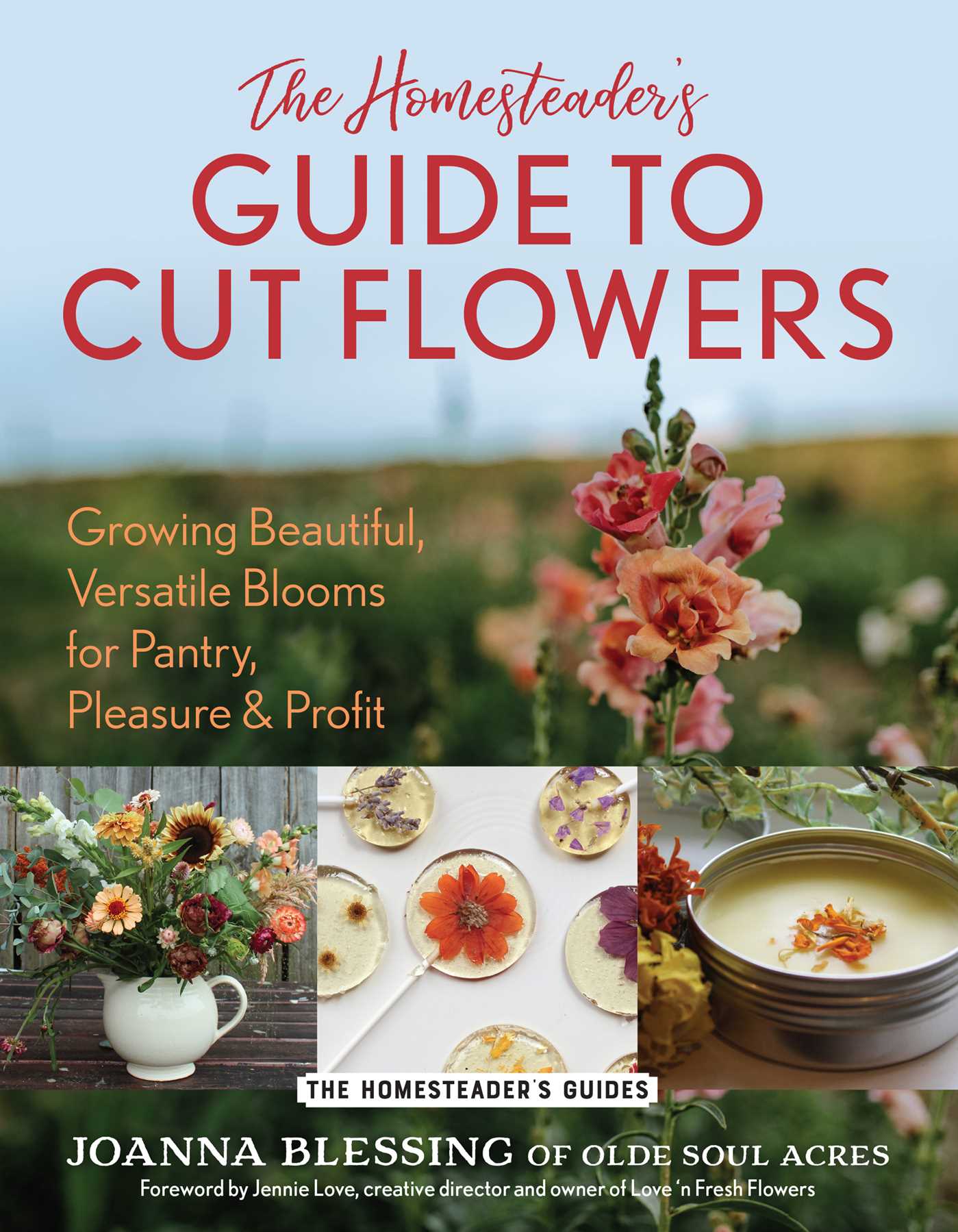 Homesteader's Guide to Cut Flowers: Growing Beautiful, Versatile Blooms for Pantry, Pleasure & Profit