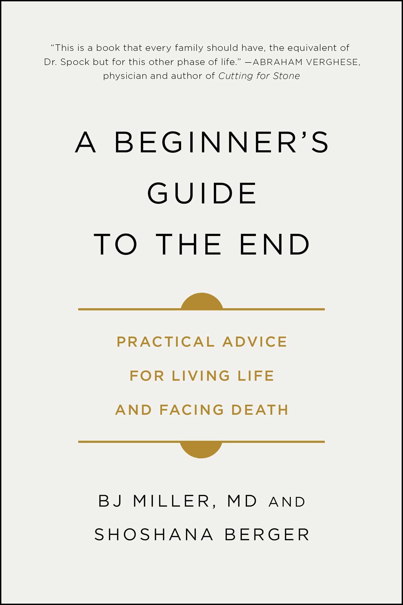 Beginner's Guide to the End: Practical Advice for Living Life and Facing Death
