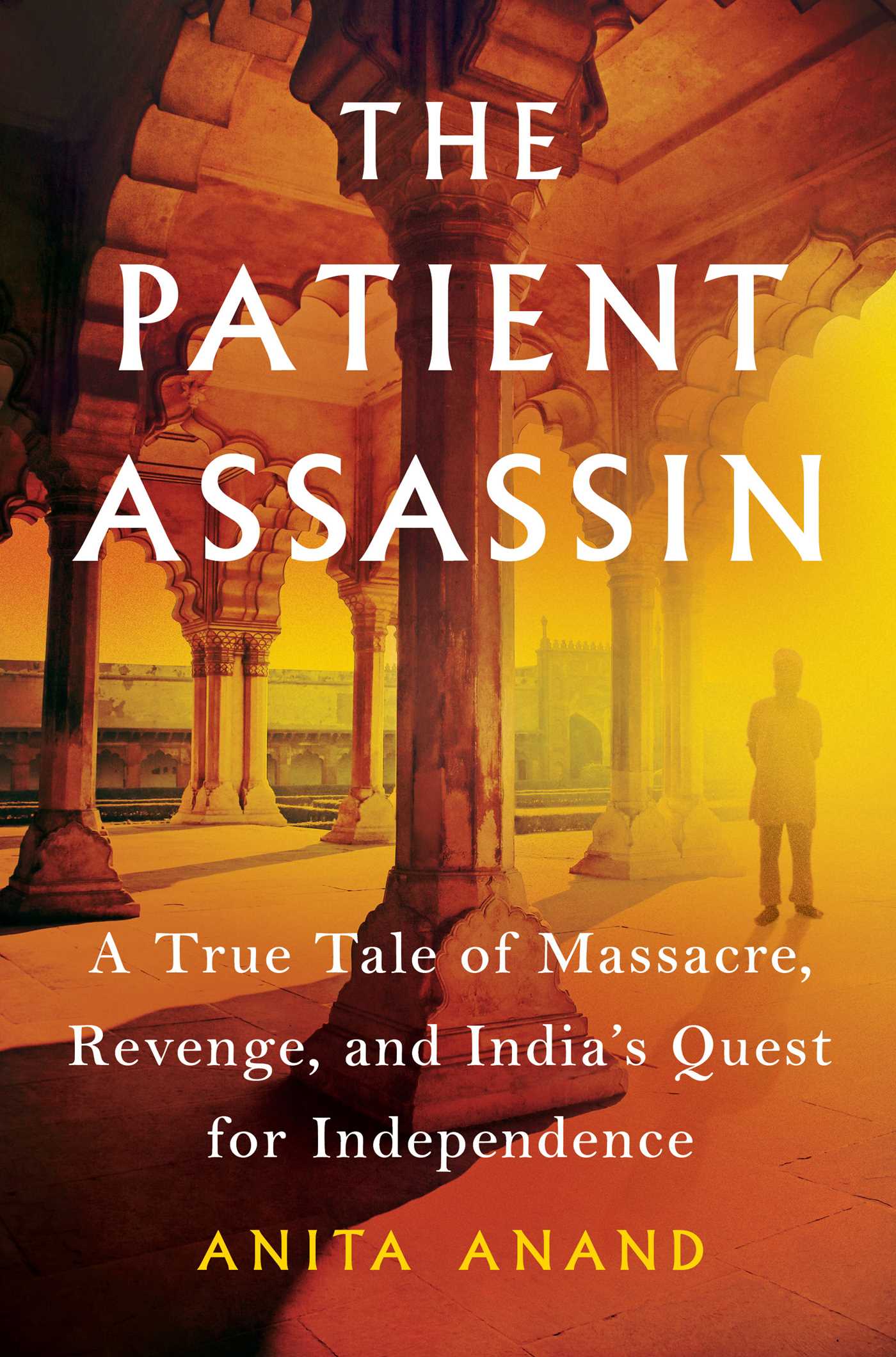 Patient Assassin: A True Tale of Massacre, Revenge, and India's Quest for Independence