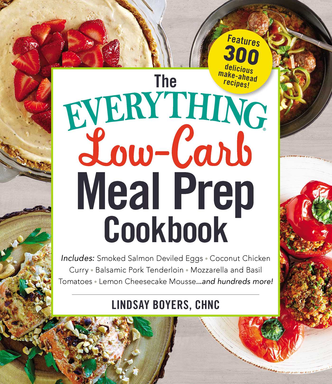 Everything Low-Carb Meal Prep Cookbook: Includes: •Smoked Salmon Deviled Eggs •Coconut Chicken Curry •Balsamic Pork Tenderloin •Mozzarella and Basil Tomatoes •Lemon Cheesecake Mousse …and hundreds more!