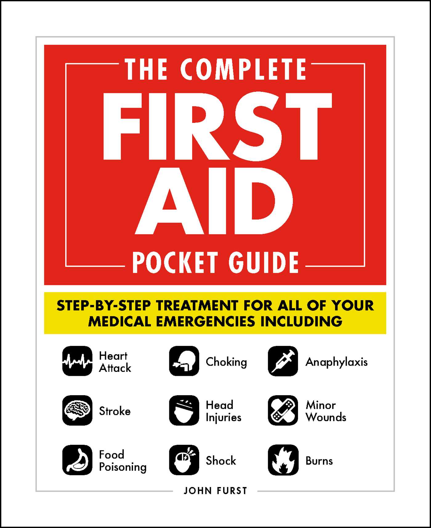 Complete First Aid Pocket Guide: Step-by-Step Treatment for All of Your Medical Emergencies Including  • Heart Attack  • Stroke • Food Poisoning  • Choking • Head Injuries  • Shock • Anaphylaxis • Minor Wounds  • Burns