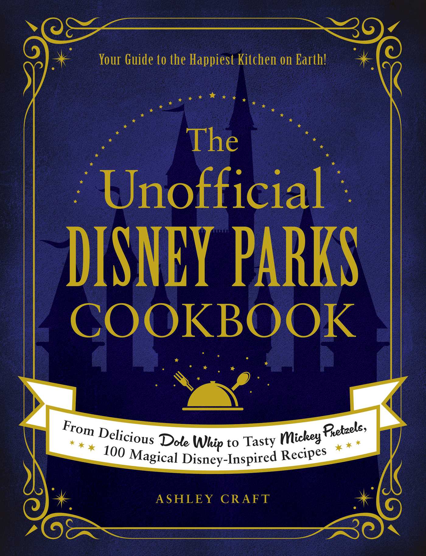 Unofficial Disney Parks Cookbook: From Delicious Dole Whip to Tasty Mickey Pretzels, 100 Magical Disney-Inspired Recipes