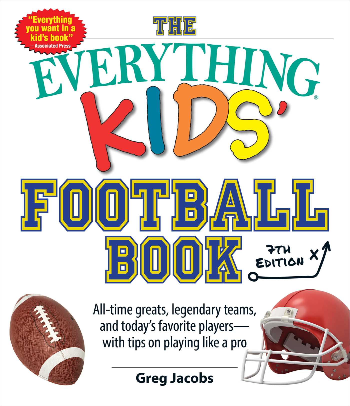 Everything Kids' Football Book, 7th Edition: All-Time Greats, Legendary Teams, and Today's Favorite Players—with Tips on Playing Like a Pro