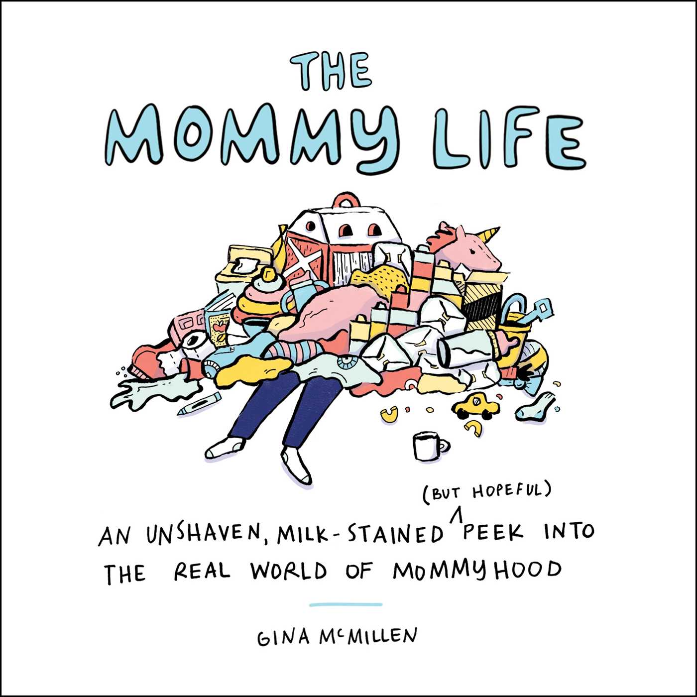 Mommy Life: An Unshaven, Milk-Stained (but Hopeful) Peek Into the Real World of Mommyhood