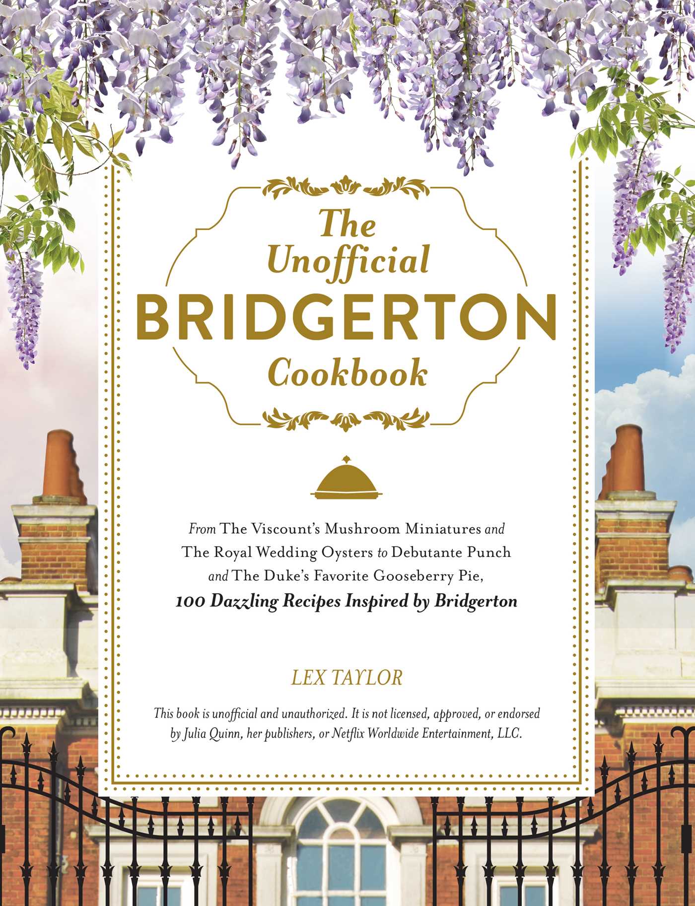 Unofficial Bridgerton Cookbook: From The Viscount's Mushroom Miniatures and The Royal Wedding Oysters to Debutante Punch and The Duke's Favorite Gooseberry Pie, 100 Dazzling Recipes Inspired by Bridgerton