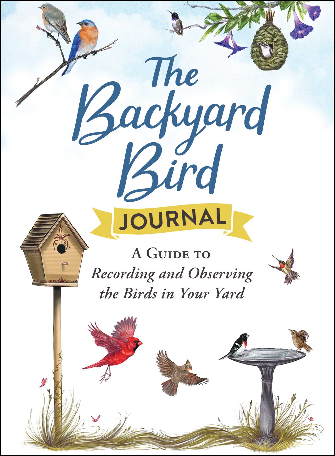 Backyard Bird Journal: A Guide to Recording and Observing the Birds in Your Yard