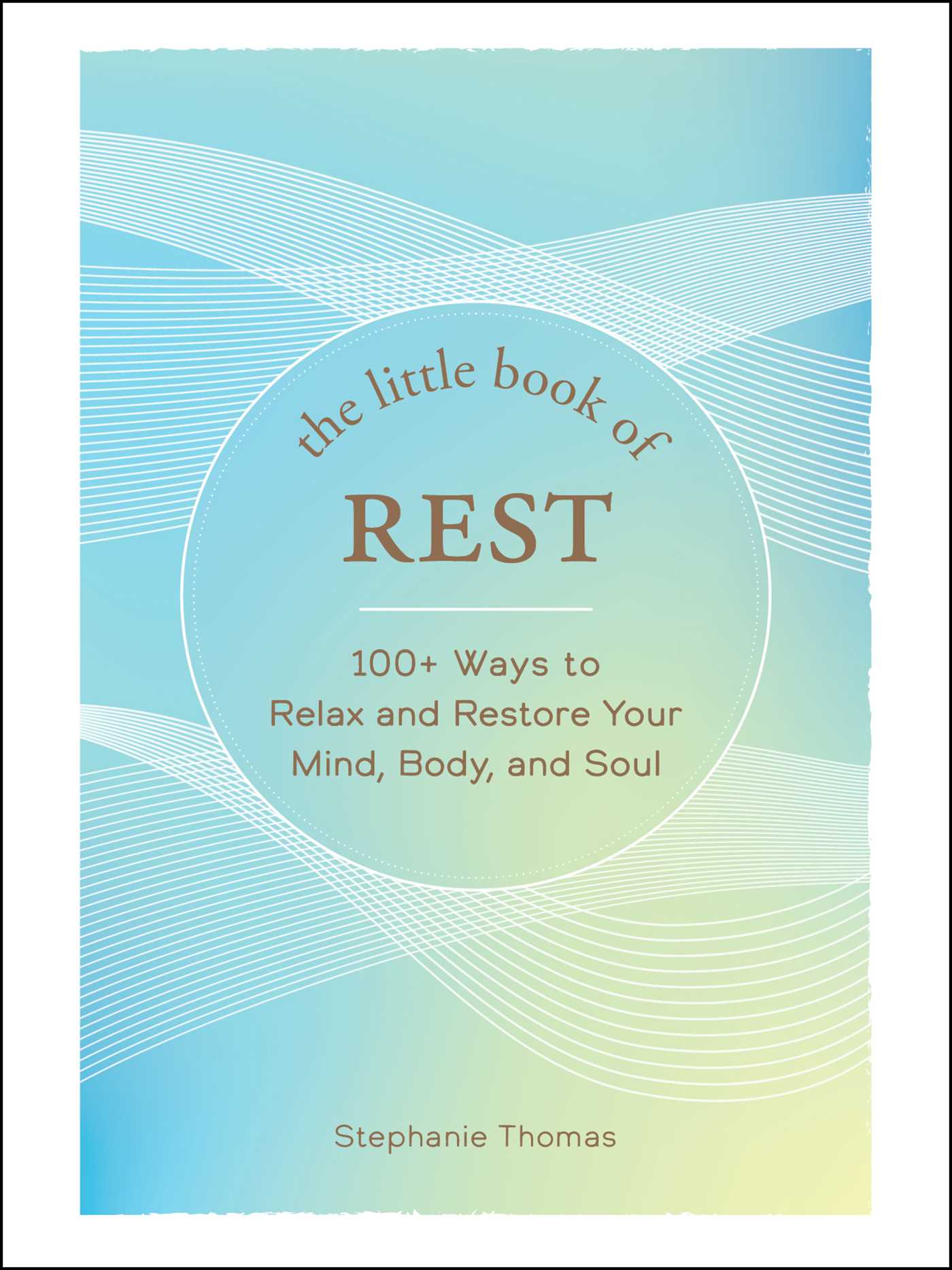 Little Book of Rest: 100+ Ways to Relax and Restore Your Mind, Body, and Soul