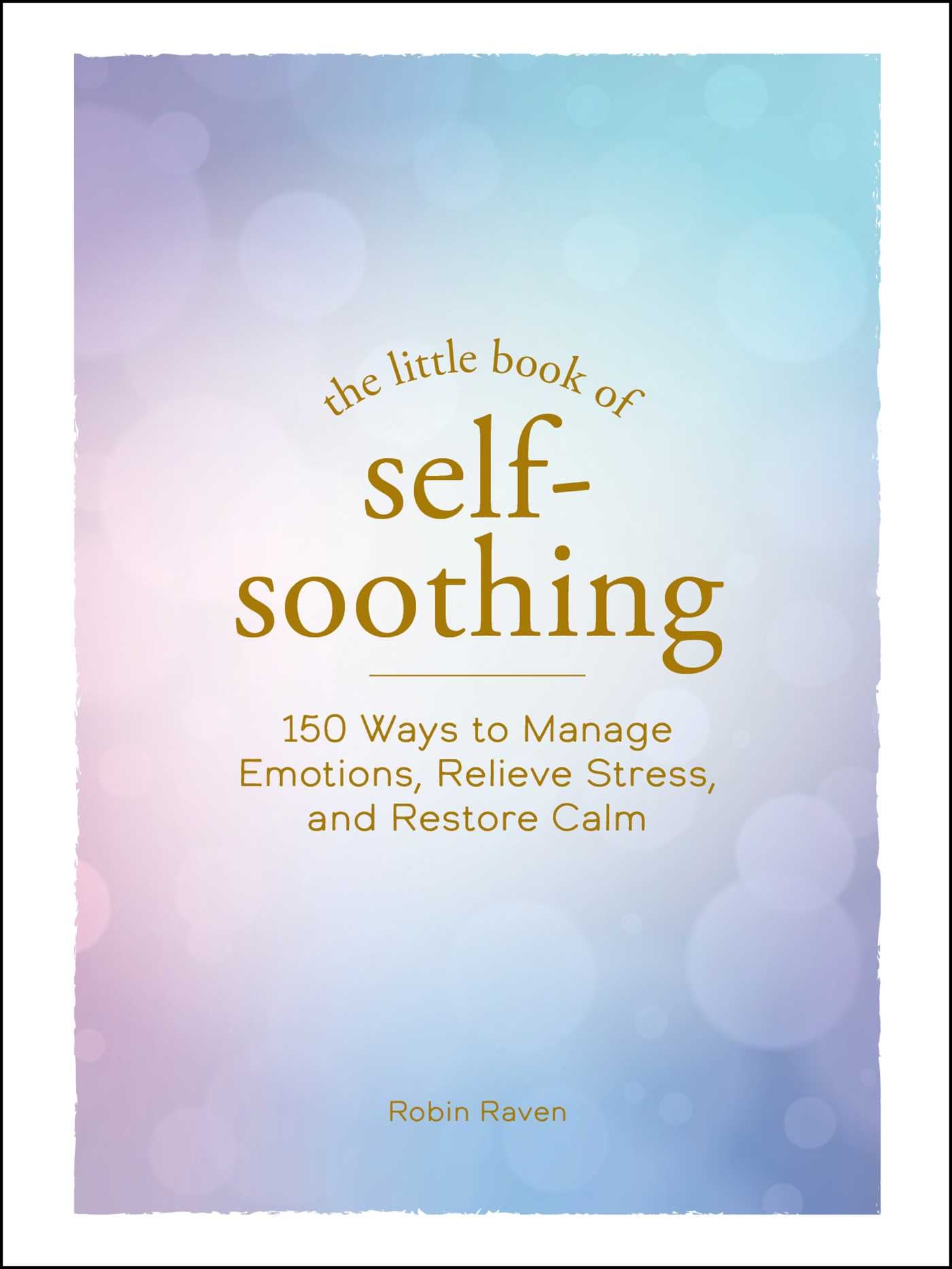 Little Book of Self-Soothing: 150 Ways to Manage Emotions, Relieve Stress, and Restore Calm