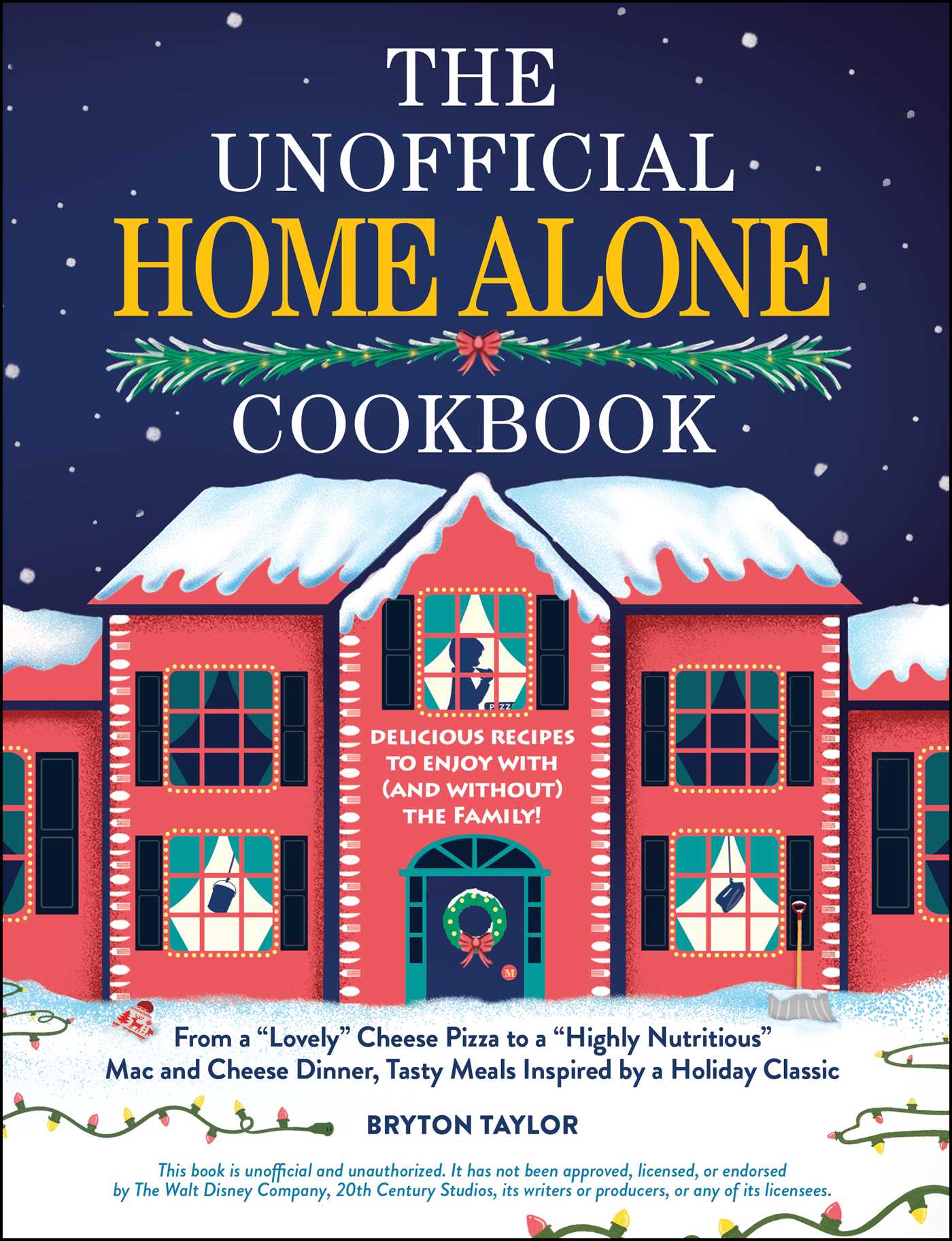 Unofficial Home Alone Cookbook: From a "Lovely" Cheese Pizza to a "Highly Nutritious" Mac and Cheese Dinner, Tasty Meals Inspired by a Holiday Classic