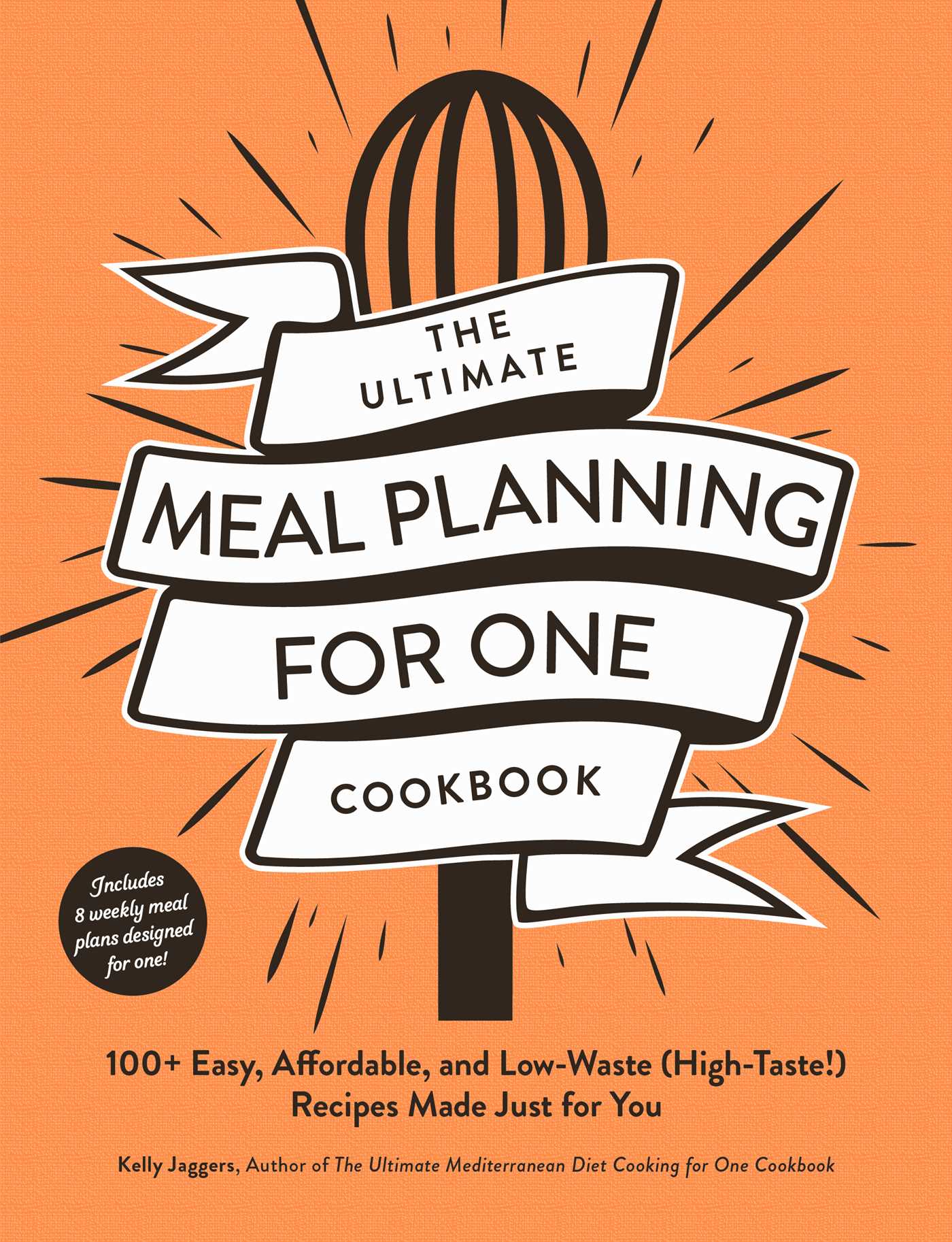 Ultimate Meal Planning for One Cookbook: 100+ Easy, Affordable, and Low-Waste (High-Taste!) Recipes Made Just for You