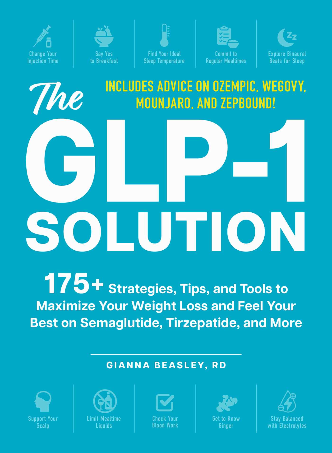 GLP-1 Solution: 175+ Strategies, Tips, and Tools to Maximize Your Weight Loss and Feel Your Best on Semaglutide, Tirzepatide, and More