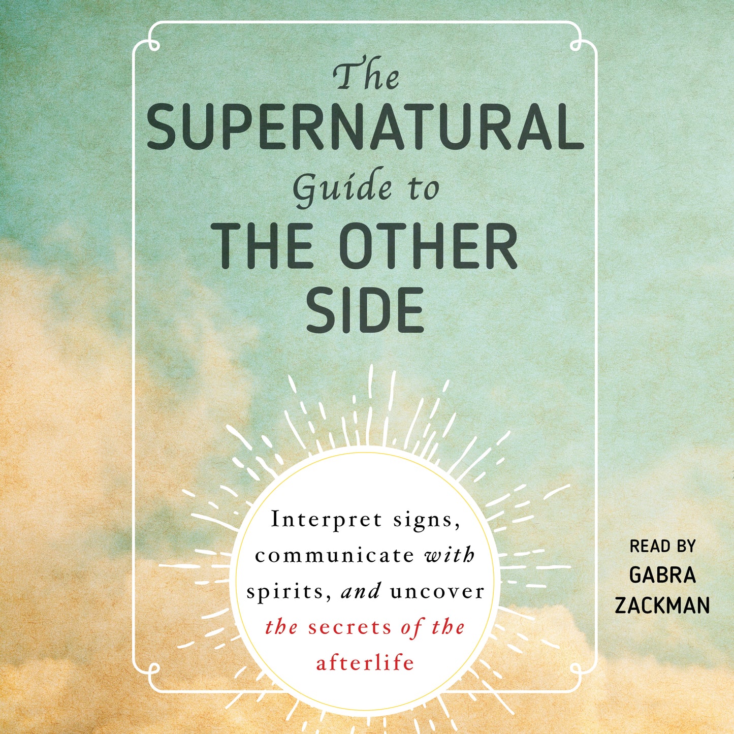 Supernatural Guide to the Other Side: Interpret signs, communicate with spirits, and uncover the secrets of the afterlife