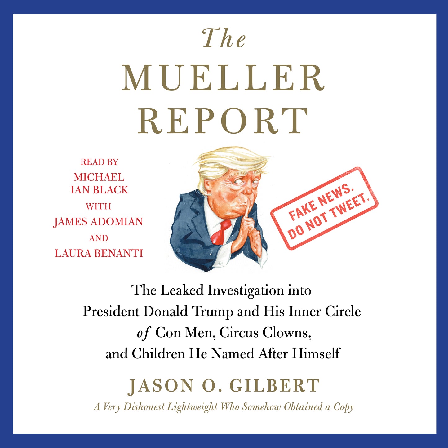 Mueller Report: The Leaked Investigation into President Donald Trump and His Inner Circle of Con Men, Circus Clowns, and Children He Named After Himself