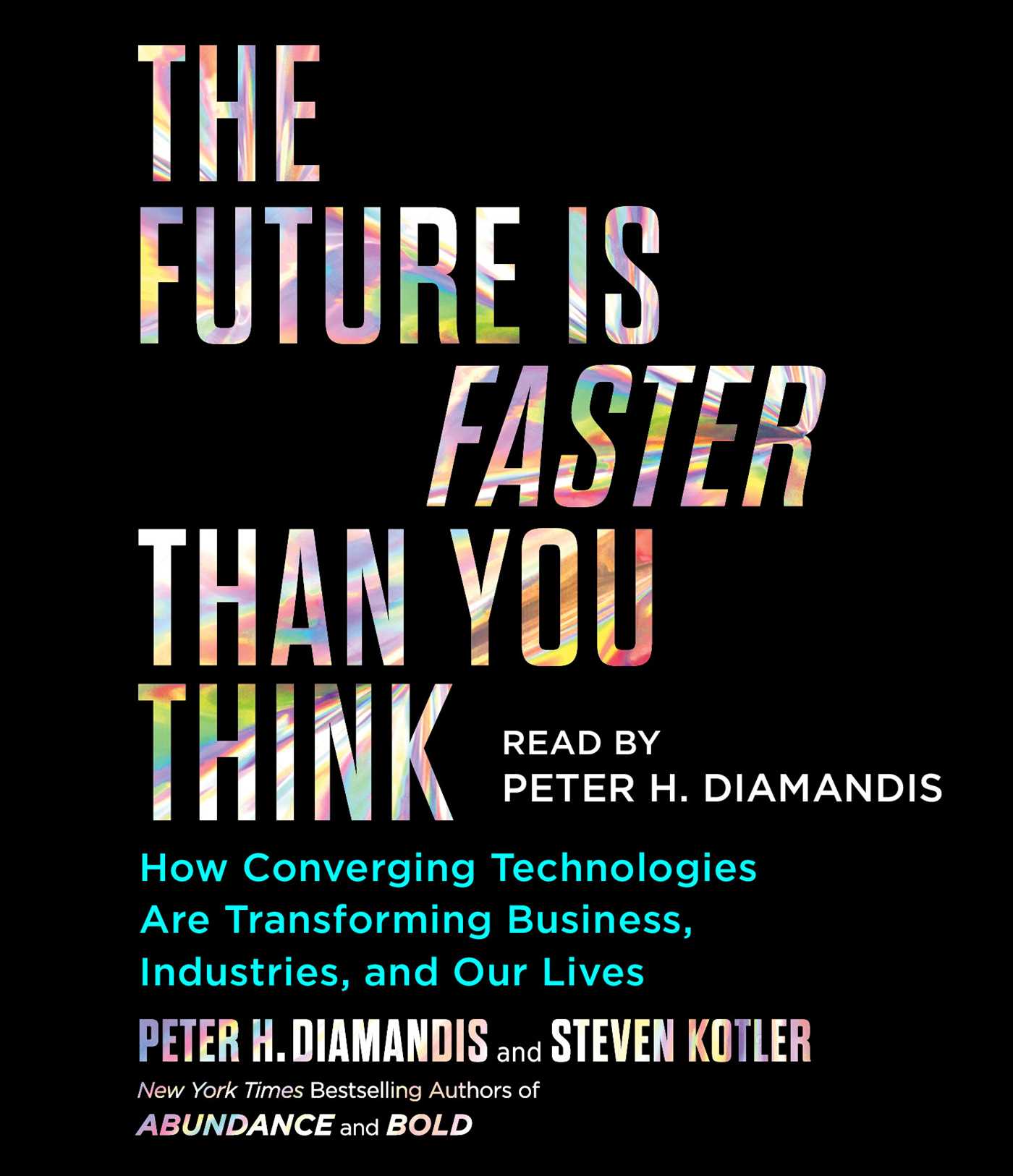 Future Is Faster Than You Think: How Converging Technologies Are Transforming Business, Industries, and Our Lives