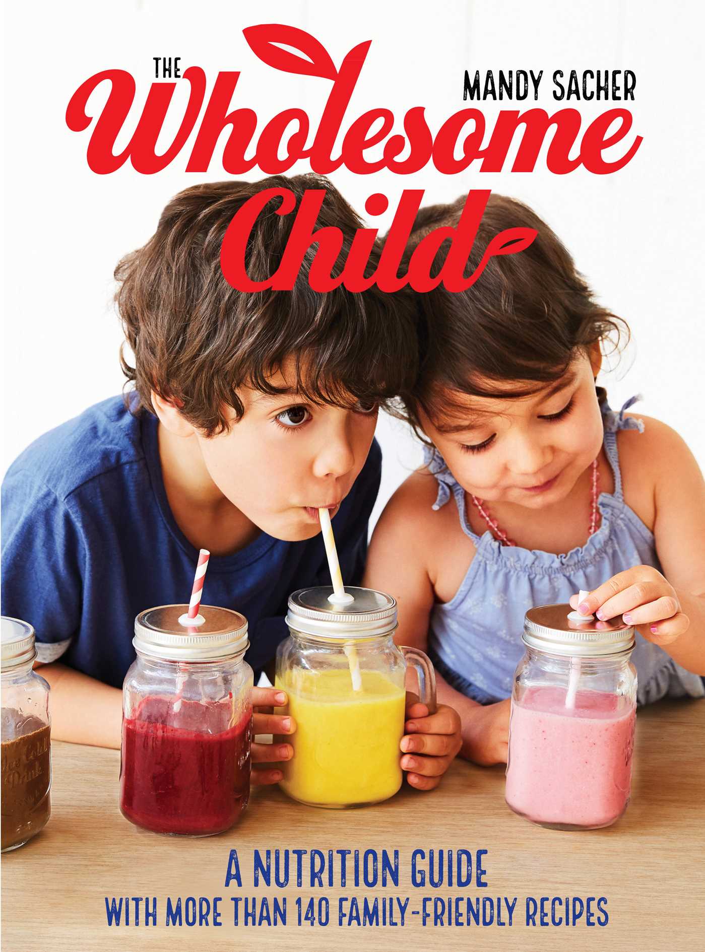 Wholesome Child: A Nutrition Guide with More Than 140 Family-Friendly Recipes