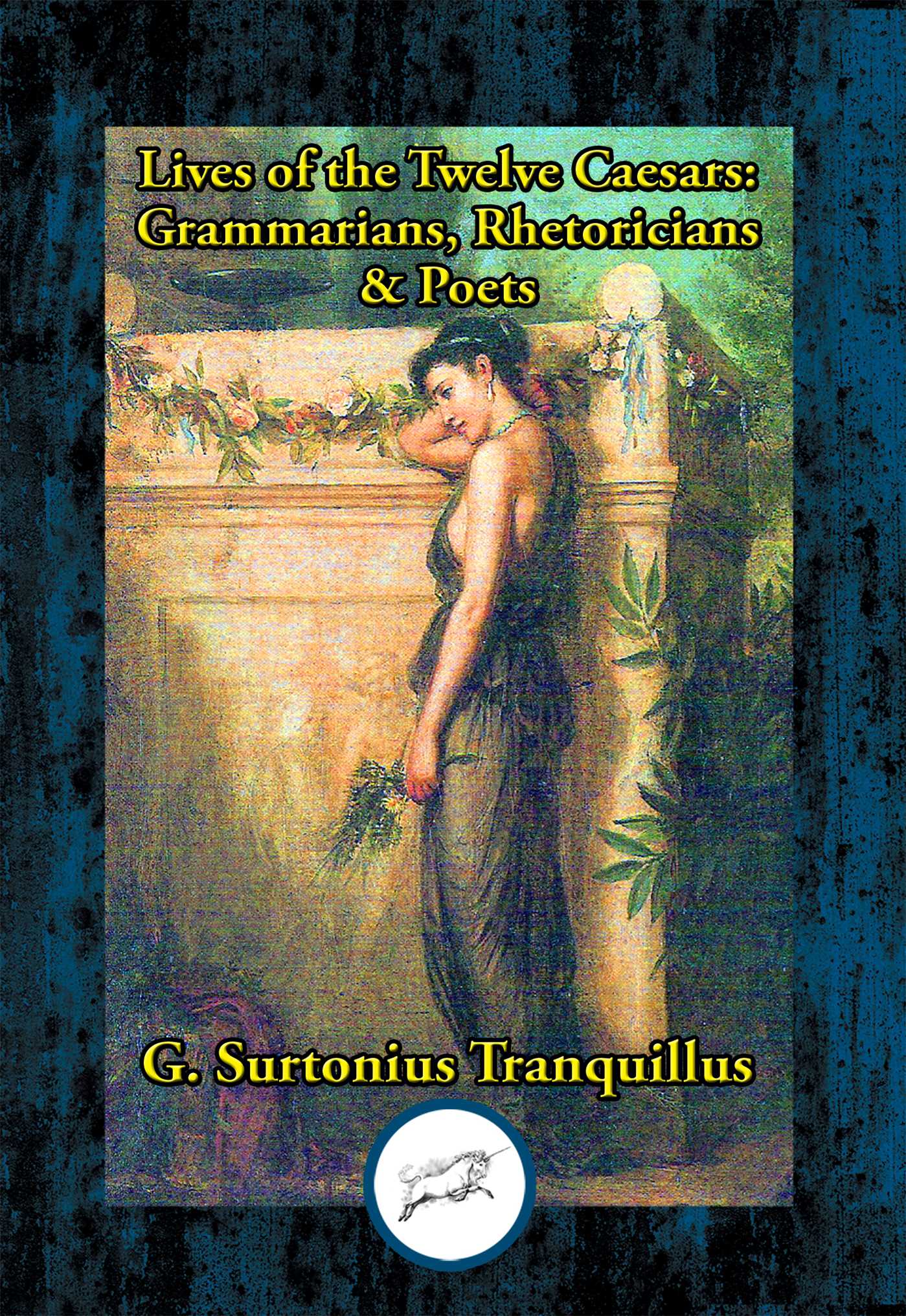 Lives of the Twelve Caesars: Grammarians, Rhetoricians &amp; Poets