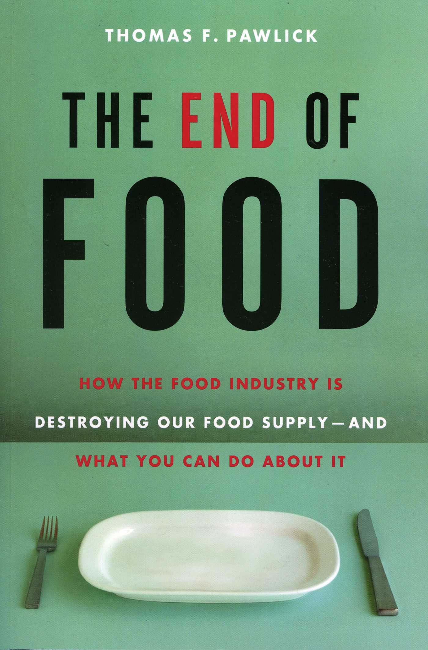 End of Food: How the Food Industry is Destroying Our Food Supply--And What We Can Do About It
